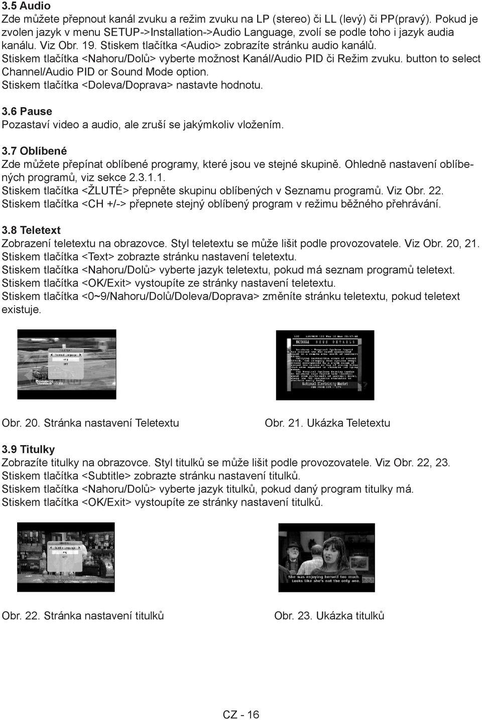 Stiskem tlačítka <Nahoru/Dolů> vyberte možnost Kanál/Audio PID či Režim zvuku. button to select Channel/Audio PID or Sound Mode option. Stiskem tlačítka <Doleva/Doprava> nastavte hodnotu. 3.