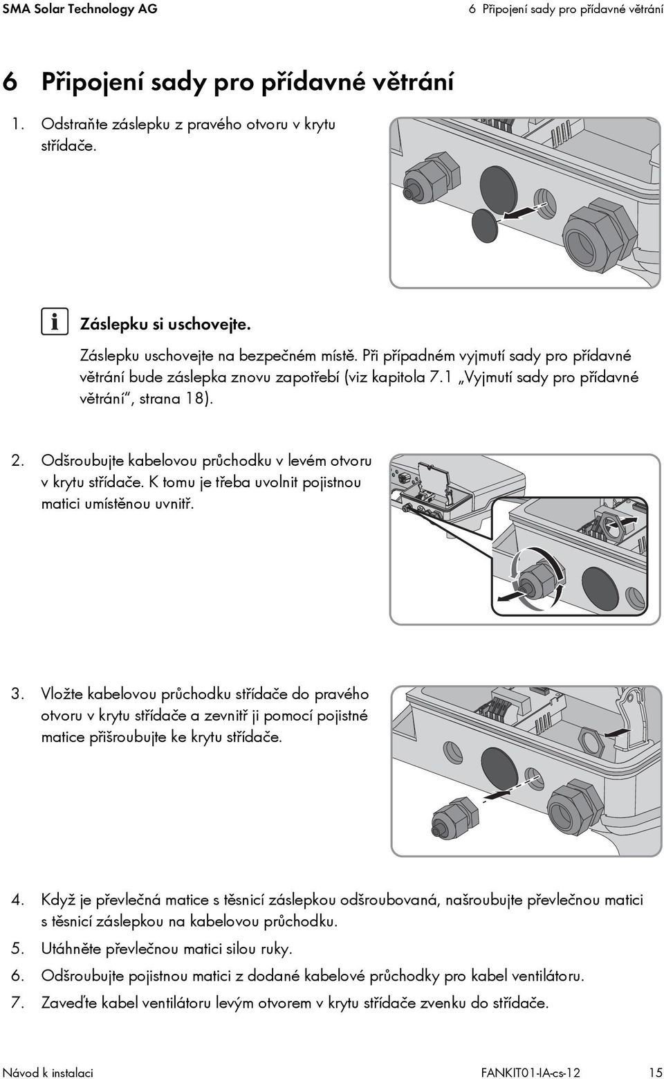 Odšroubujte kabelovou průchodku v levém otvoru v krytu střídače. K tomu je třeba uvolnit pojistnou matici umístěnou uvnitř. 3.