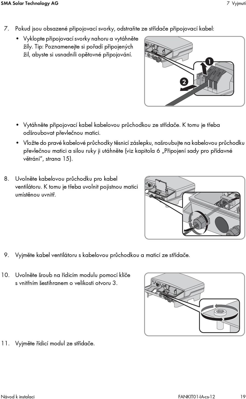 Vložte do pravé kabelové průchodky těsnicí záslepku, našroubujte na kabelovou průchodku převlečnou matici a silou ruky ji utáhněte (viz kapitola 6 Připojení sady pro přídavné větrání, strana 15). 8.