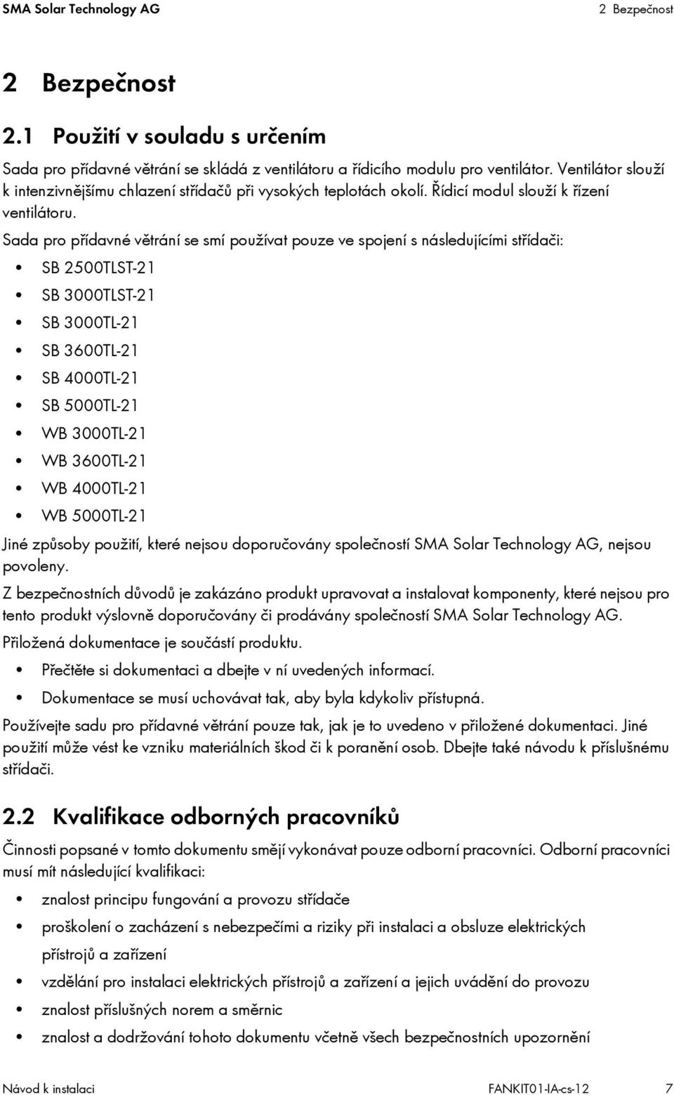 Sada pro přídavné větrání se smí používat pouze ve spojení s následujícími střídači: SB 2500TLST-21 SB 3000TLST-21 SB 3000TL-21 SB 3600TL-21 SB 4000TL-21 SB 5000TL-21 WB 3000TL-21 WB 3600TL-21 WB