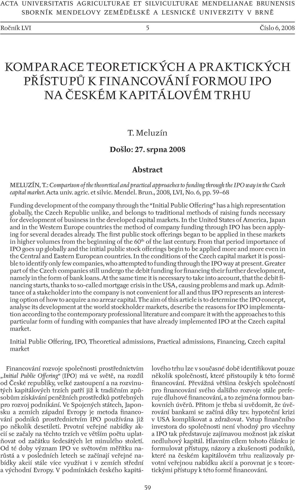 : Comparison of the theoretical and practical approaches to funding through the IPO way in the Czech capital market. Acta univ. agric. et silvic. Mendel. Brun., 2008, LVI, No. 6, pp.