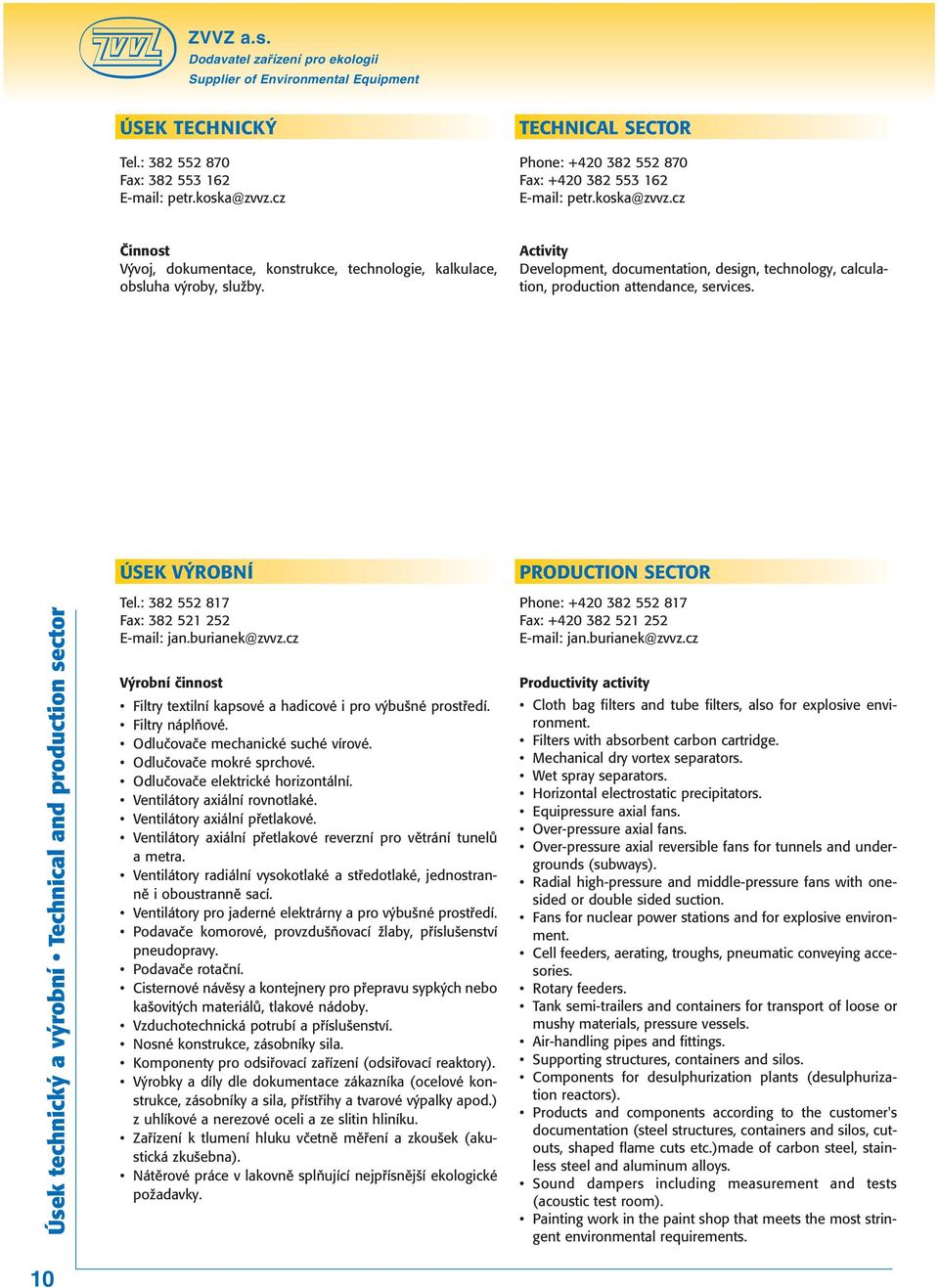 Activity Development, documentation, design, technology, calculation, production attendance, services. ÚSEK V ROBNÍ PRODUCTION SECTOR Úsek technick a v robní Technical and production sector Tel.