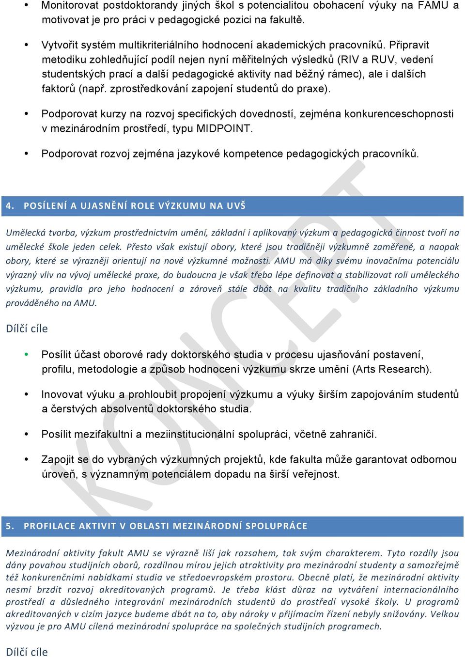 Připravit metodiku zohledňující podíl nejen nyní měřitelných výsledků (RIV a RUV, vedení studentských prací a další pedagogické aktivity nad běžný rámec), ale i dalších faktorů (např.