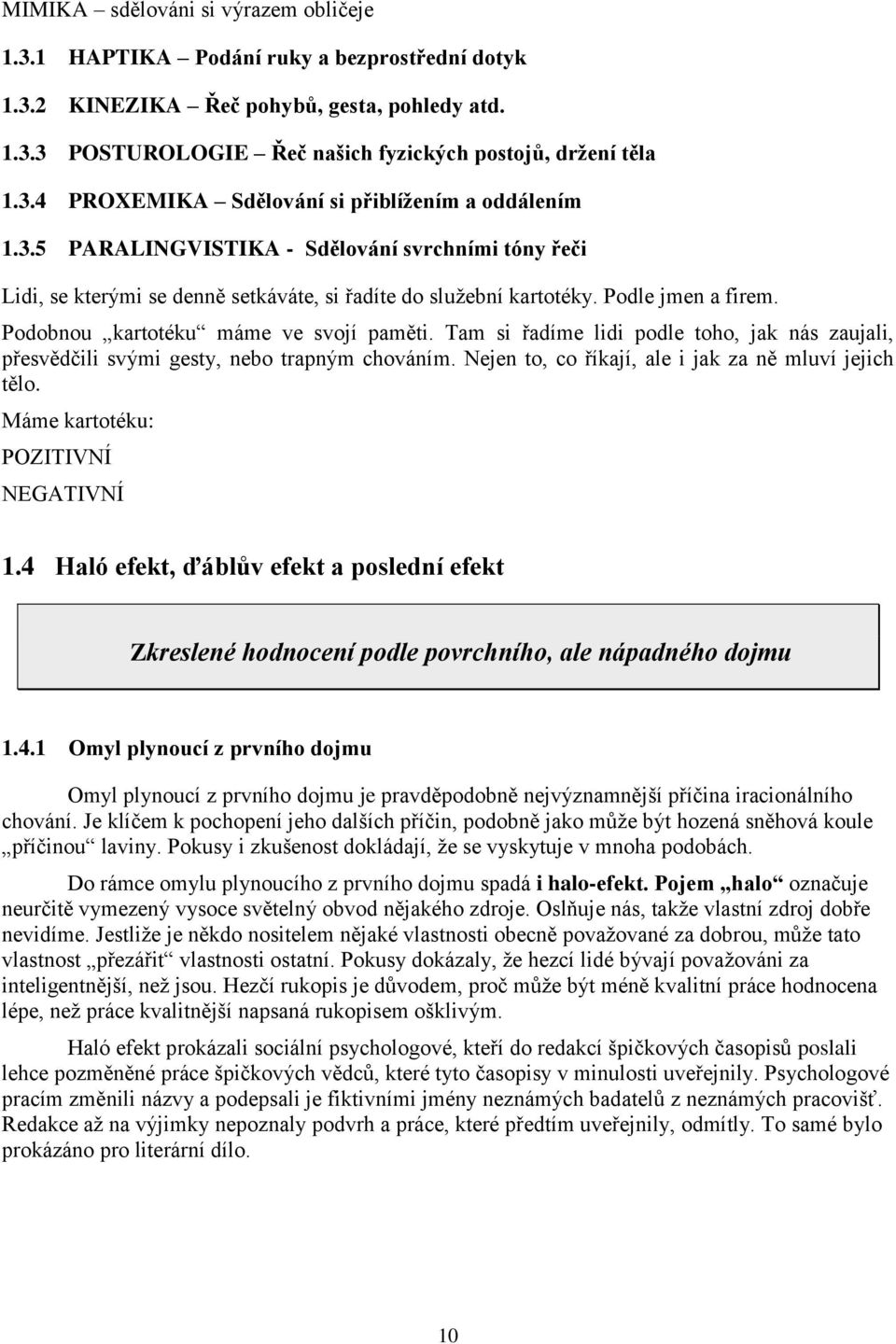 Tam si řadíme lidi podle toho, jak nás zaujali, přesvědčili svými gesty, nebo trapným chováním. Nejen to, co říkají, ale i jak za ně mluví jejich tělo. Máme kartotéku: POZITIVNÍ NEGATIVNÍ 1.