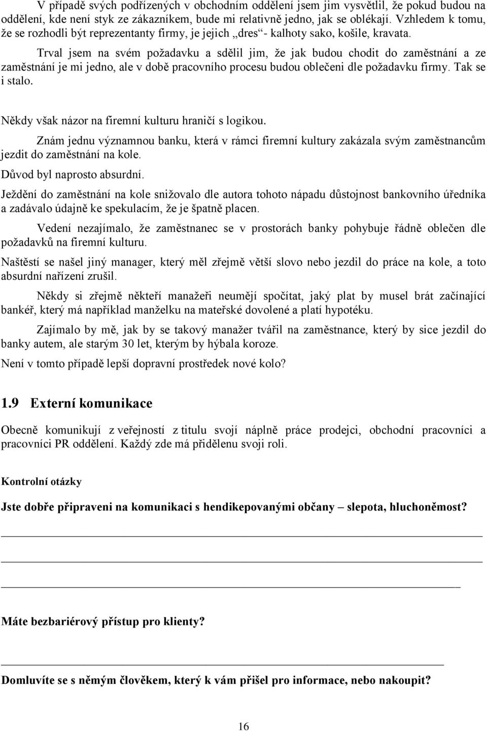 Trval jsem na svém požadavku a sdělil jim, že jak budou chodit do zaměstnání a ze zaměstnání je mi jedno, ale v době pracovního procesu budou oblečeni dle požadavku firmy. Tak se i stalo.