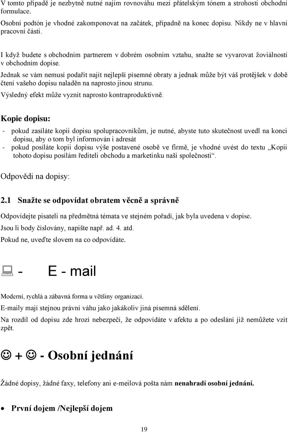 Jednak se vám nemusí podařit najít nejlepší písemné obraty a jednak může být váš protějšek v době čtení vašeho dopisu naladěn na naprosto jinou strunu.