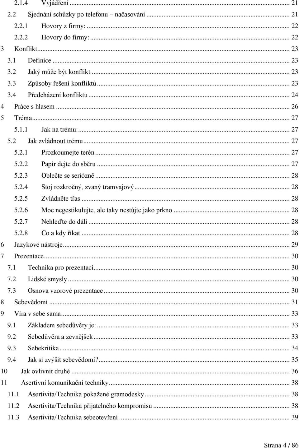 .. 28 5.2.4 Stoj rozkročný, zvaný tramvajový... 28 5.2.5 Zvládněte třas... 28 5.2.6 Moc negestikulujte, ale taky nestůjte jako prkno... 28 5.2.7 Nehleďte do dáli... 28 5.2.8 Co a kdy říkat.