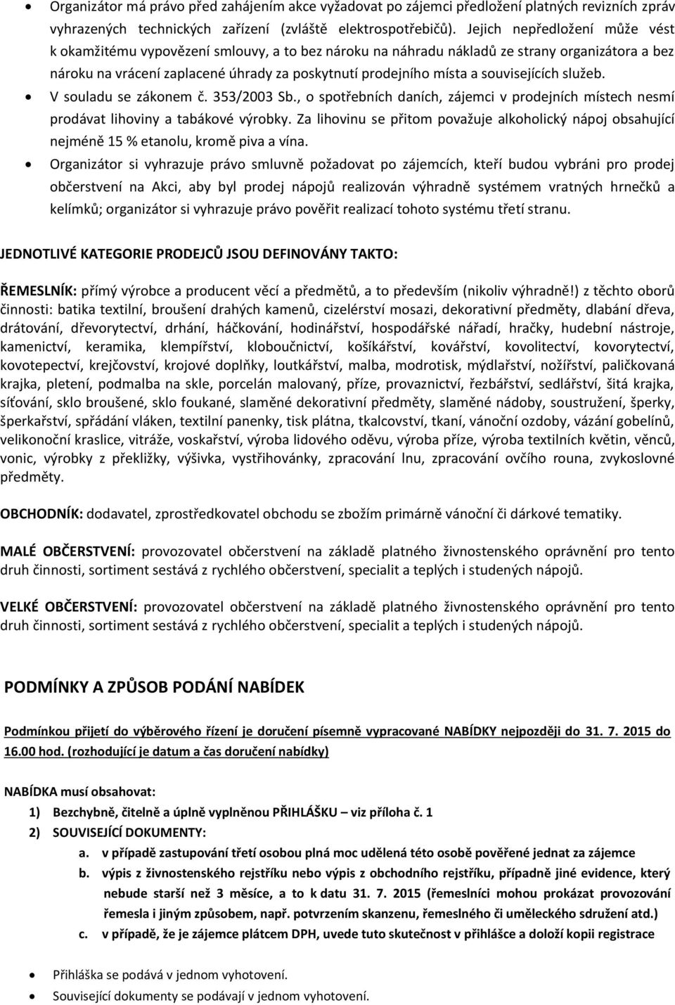 souvisejících služeb. V souladu se zákonem č. 353/2003 Sb., o spotřebních daních, zájemci v prodejních místech nesmí prodávat lihoviny a tabákové výrobky.