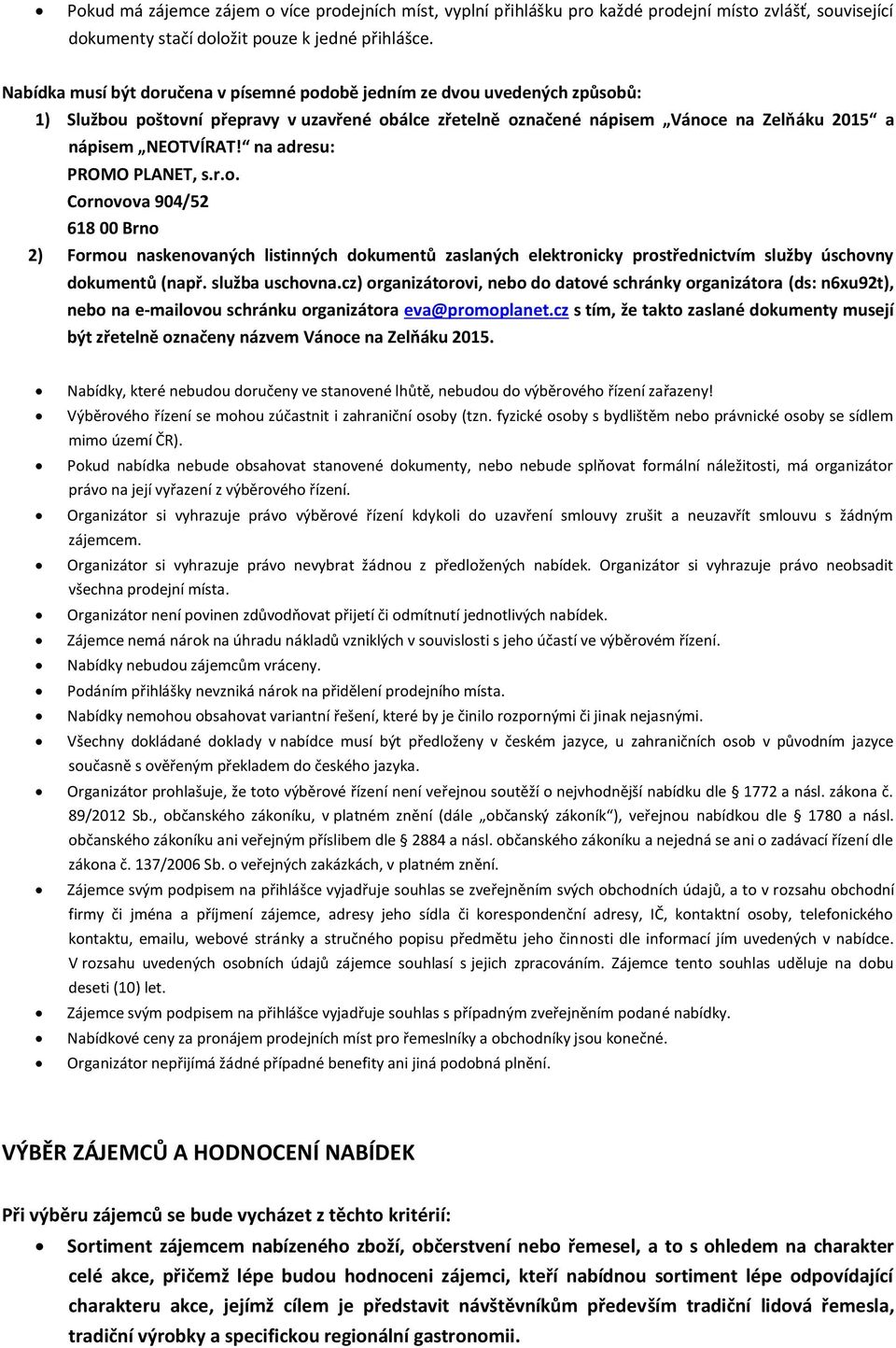 na adresu: PROMO PLANET, s.r.o. Cornovova 904/52 618 00 Brno 2) Formou naskenovaných listinných dokumentů zaslaných elektronicky prostřednictvím služby úschovny dokumentů (např. služba uschovna.