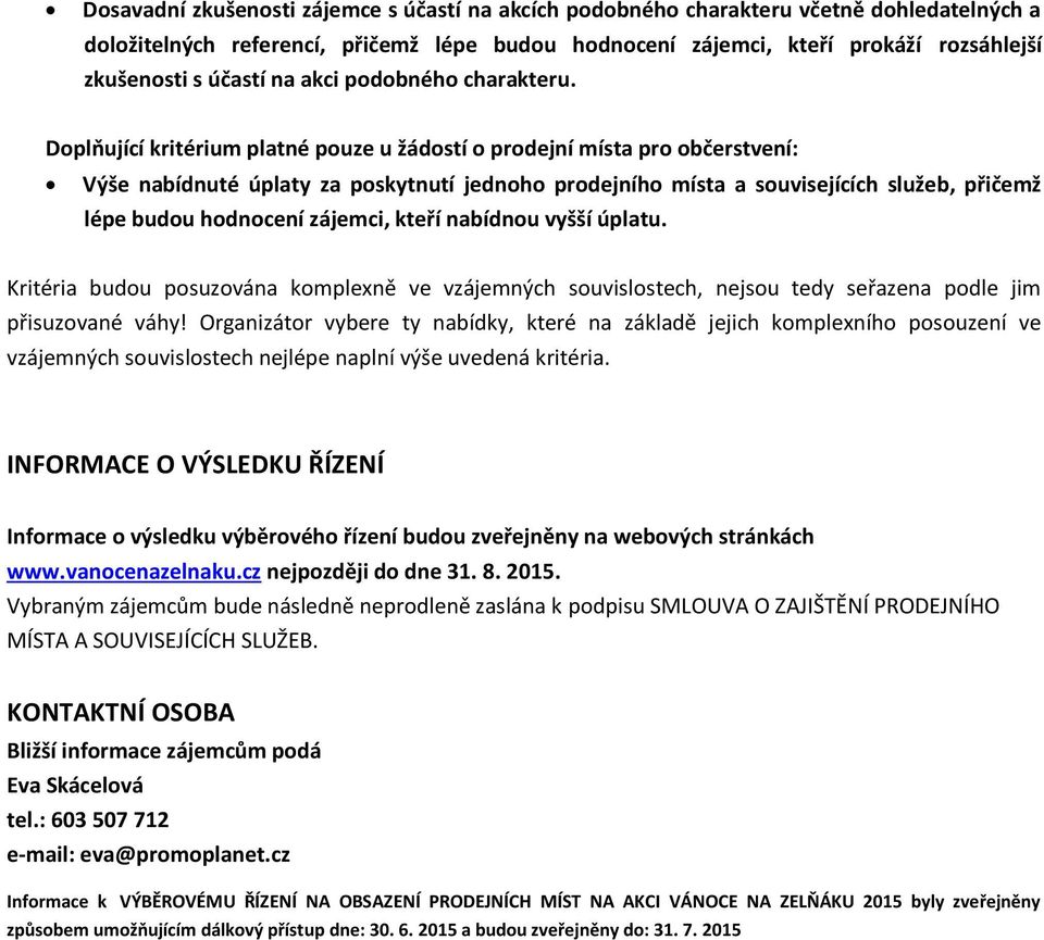 Doplňující kritérium platné pouze u žádostí o prodejní místa pro občerstvení: Výše nabídnuté úplaty za poskytnutí jednoho prodejního místa a souvisejících služeb, přičemž lépe budou hodnocení