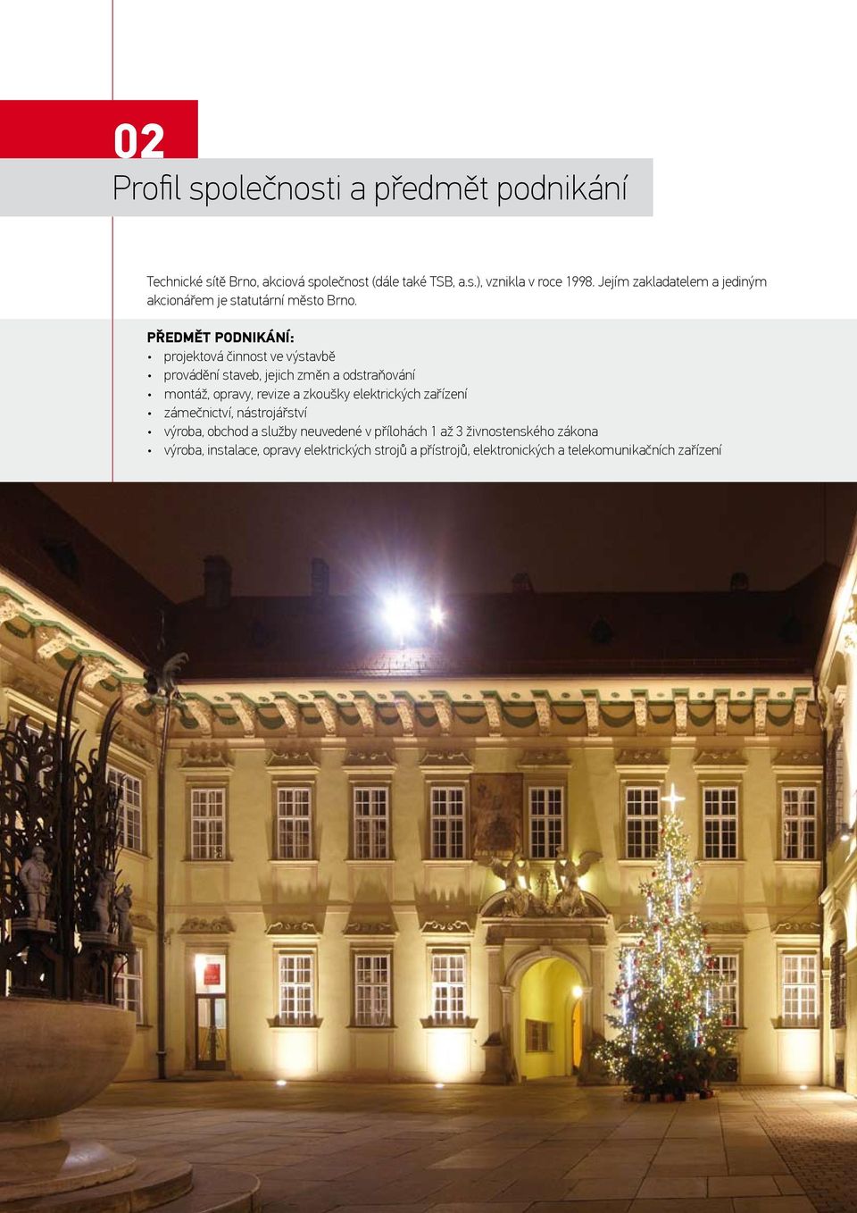 předmět podnikání: projektová činnost ve výstavbě provádění staveb, jejich změn a odstraňování montáž, opravy, revize a zkoušky elektrických