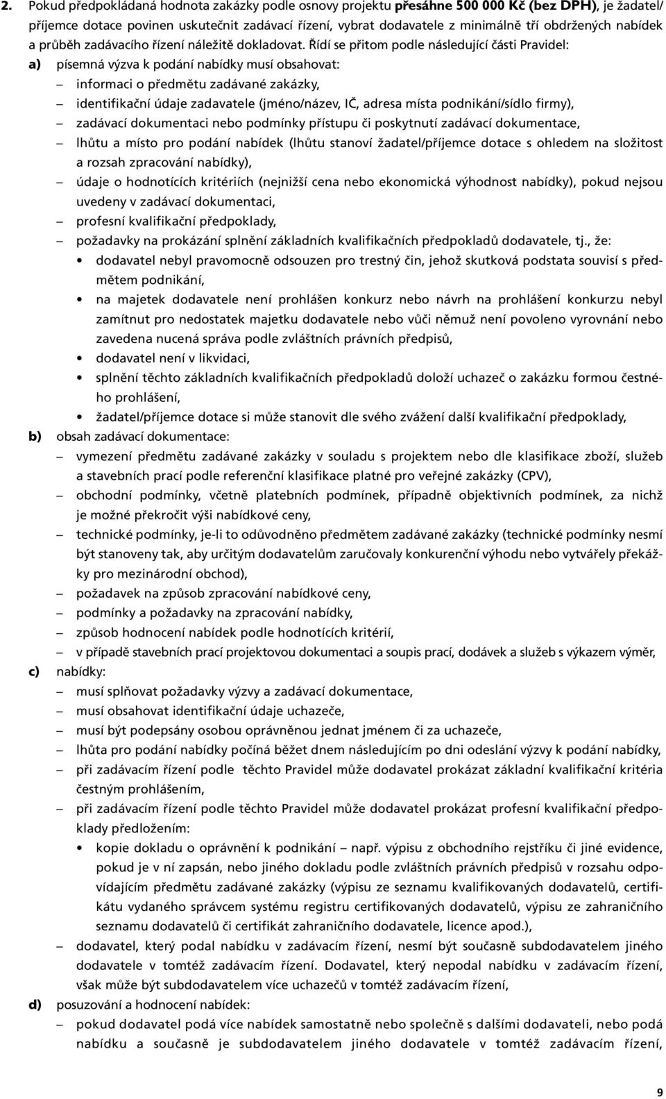 Řídí se přitom podle následující části Pravidel: a) b) c) d) písemná výzva k podání nabídky musí obsahovat: informaci o předmětu zadávané zakázky, identifikační údaje zadavatele (jméno/název, IČ,