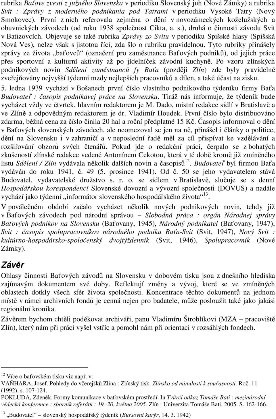 Objevuje se také rubrika Zprávy zo Svitu v periodiku Spišské hlasy (Spišská Nová Ves), nelze však s jistotou říci, zda šlo o rubriku pravidelnou.