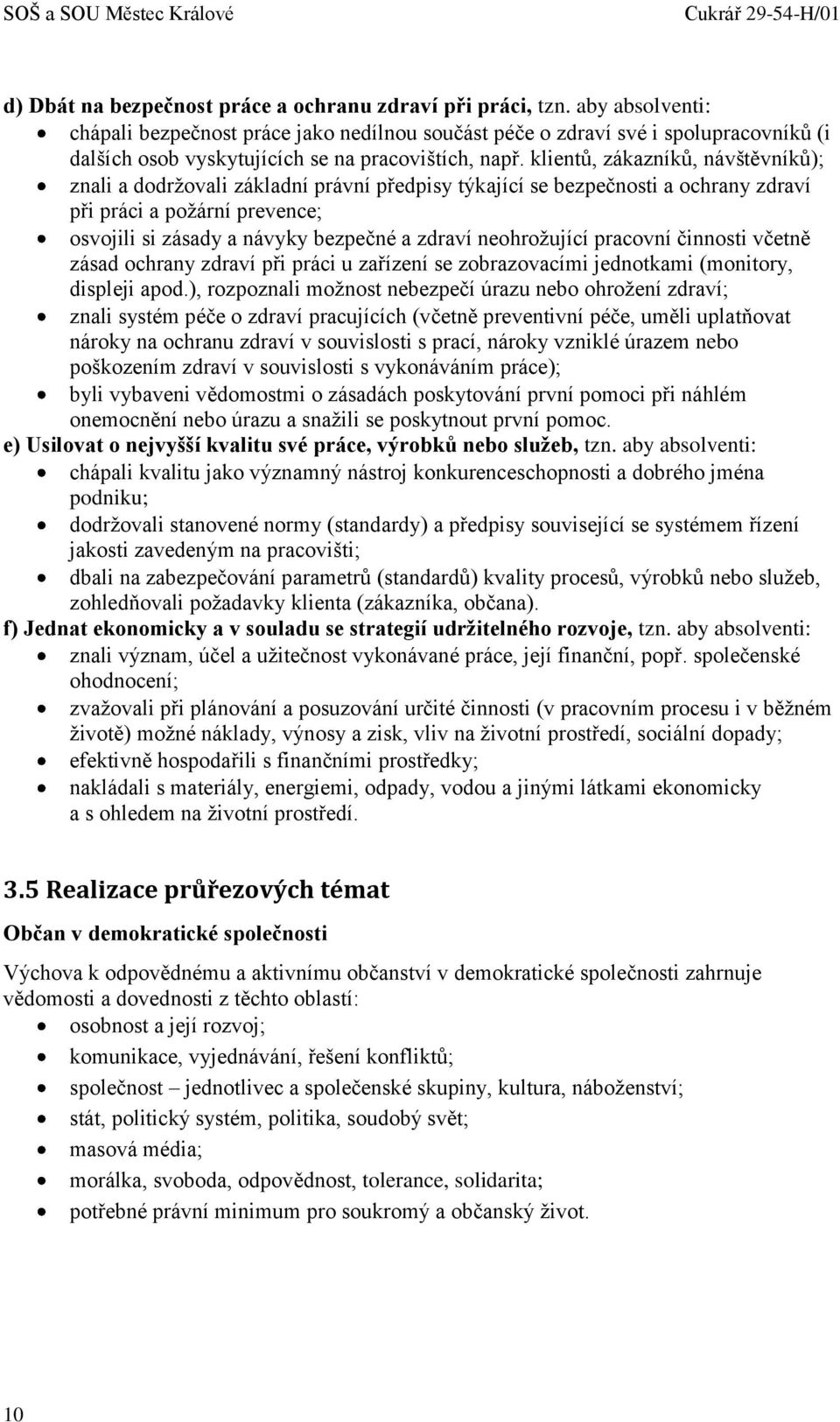 klientů, zákazníků, návštěvníků); znali a dodržovali základní právní předpisy týkající se bezpečnosti a ochrany zdraví při práci a požární prevence; osvojili si zásady a návyky bezpečné a zdraví