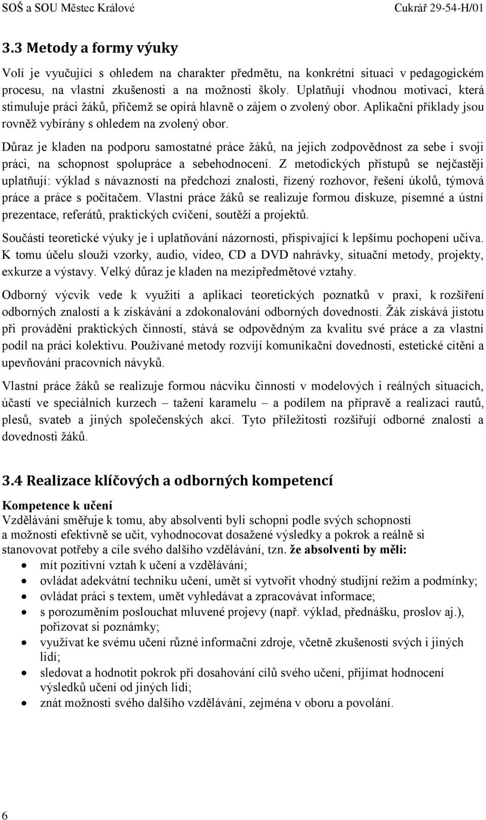 Uplatňují vhodnou motivaci, která stimuluje práci žáků, přičemž se opírá hlavně o zájem o zvolený obor. Aplikační příklady jsou rovněž vybírány s ohledem na zvolený obor.