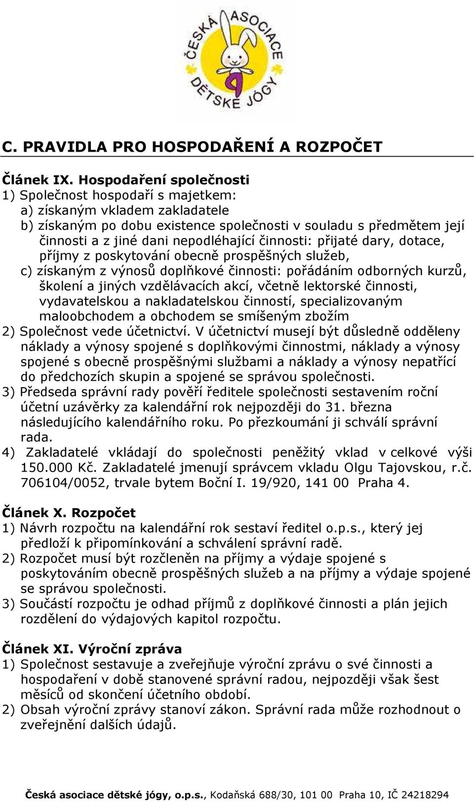 činnosti: přijaté dary, dotace, příjmy z poskytování obecně prospěšných služeb, c) získaným z výnosů doplňkové činnosti: pořádáním odborných kurzů, školení a jiných vzdělávacích akcí, včetně