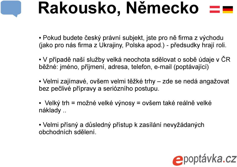 V případě naší služby velká neochota sdělovat o sobě údaje v ČR běžné: jméno, příjmení, adresa, telefon, e-mail (poptávající)