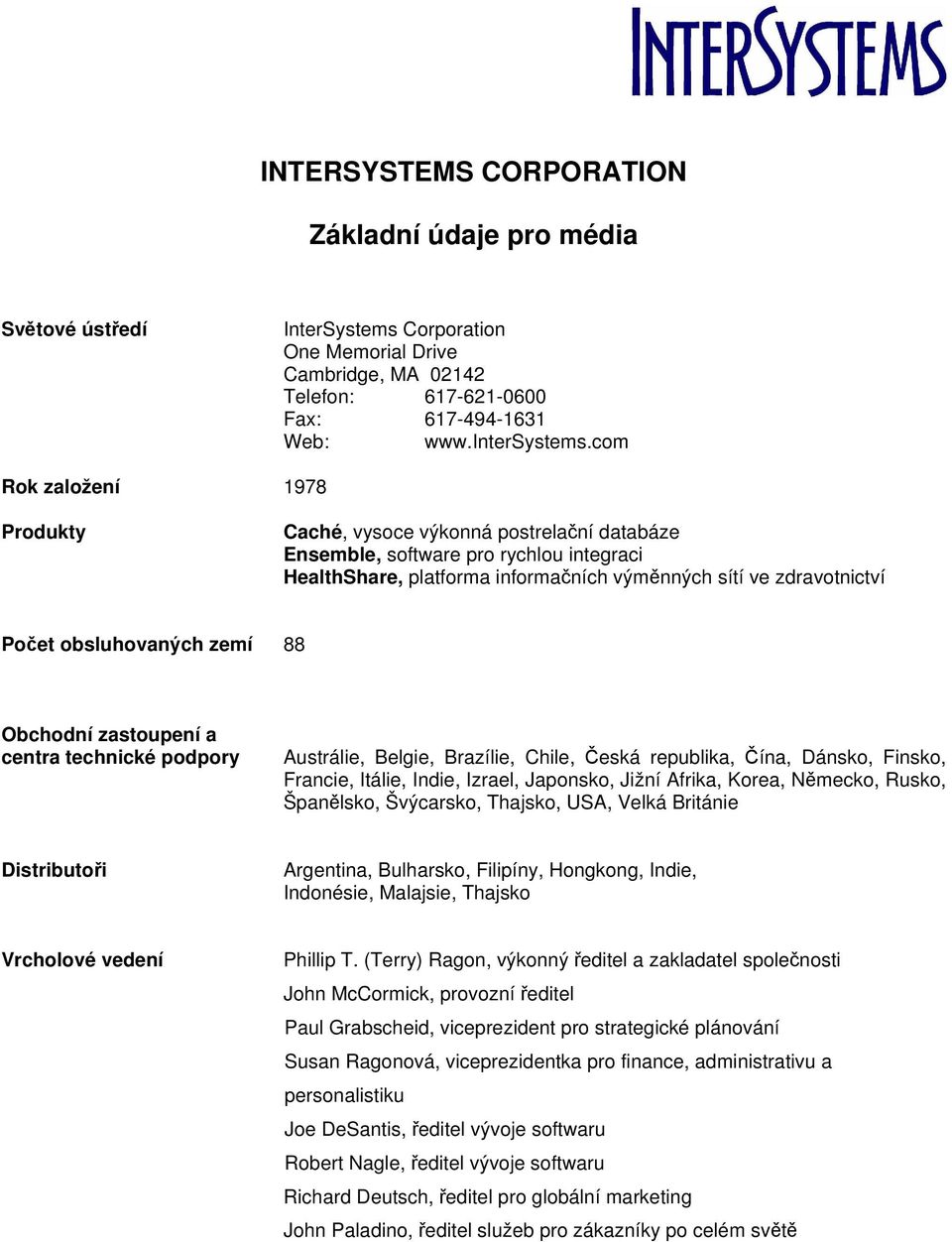 obsluhovaných zemí 88 Obchodní zastoupení a centra technické podpory Austrálie, Belgie, Brazílie, Chile, Česká republika, Čína, Dánsko, Finsko, Francie, Itálie, Indie, Izrael, Japonsko, Jižní Afrika,