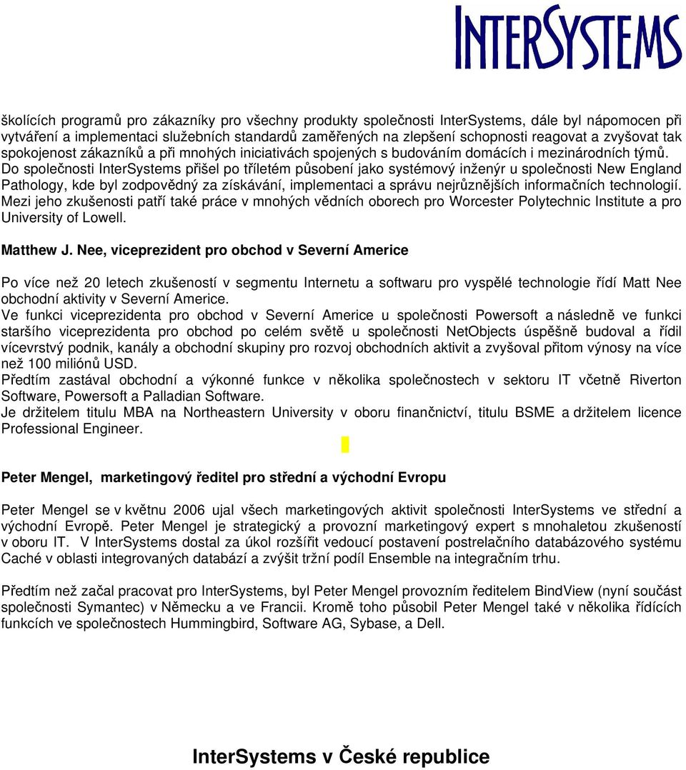 Do společnosti InterSystems přišel po tříletém působení jako systémový inženýr u společnosti New England Pathology, kde byl zodpovědný za získávání, implementaci a správu nejrůznějších informačních