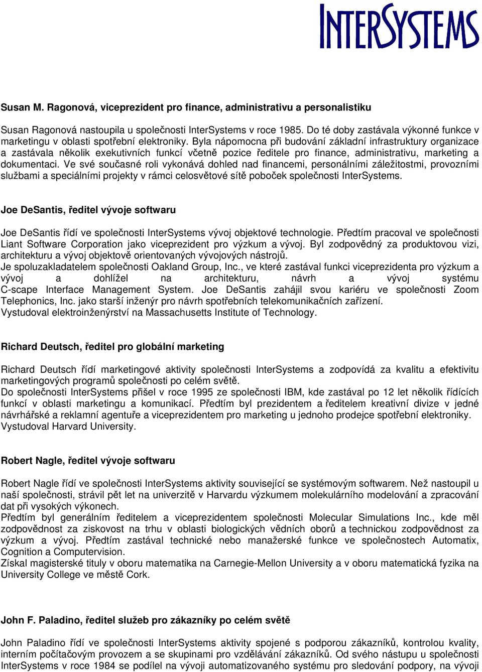 Byla nápomocna při budování základní infrastruktury organizace a zastávala několik exekutivních funkcí včetně pozice ředitele pro finance, administrativu, marketing a dokumentaci.