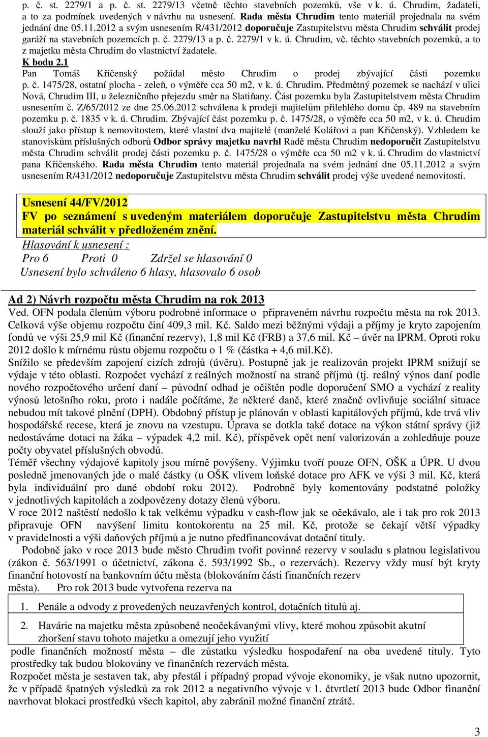 2279/13 a p. č. 2279/1 v k. ú. Chrudim, vč. těchto stavebních pozemků, a to z majetku města Chrudim do vlastnictví žadatele. K bodu 2.