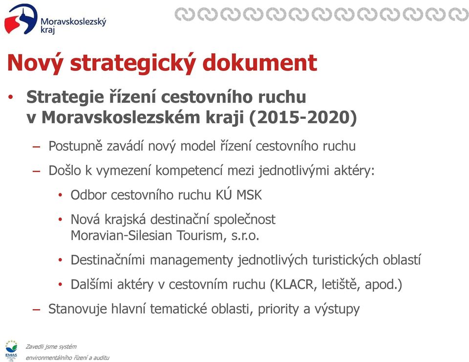 Nová krajská destinační společnost Moravian-Silesian Tourism, s.r.o. Destinačními managementy jednotlivých turistických oblastí Dalšími aktéry v cestovním ruchu (KLACR, letiště, apod.