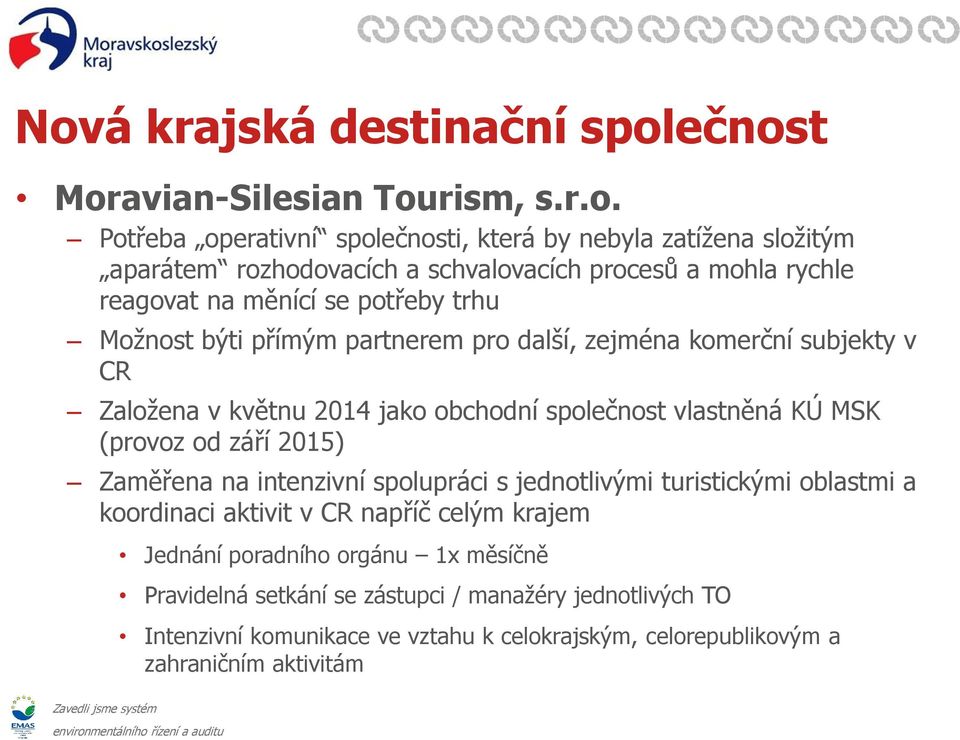 obchodní společnost vlastněná KÚ MSK (provoz od září 2015) Zaměřena na intenzivní spolupráci s jednotlivými turistickými oblastmi a koordinaci aktivit v CR napříč celým