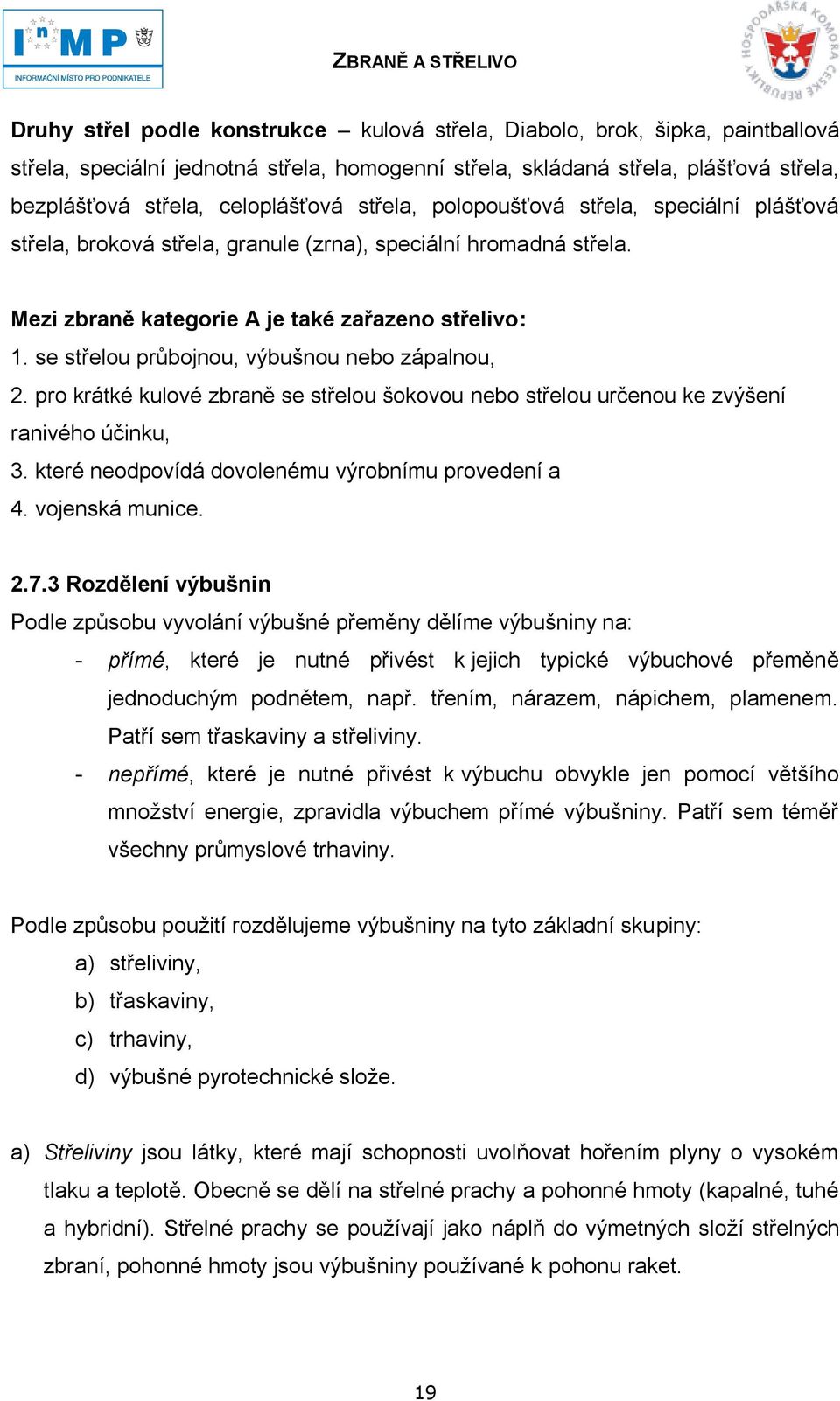 se střelou průbojnou, výbušnou nebo zápalnou, 2. pro krátké kulové zbraně se střelou šokovou nebo střelou určenou ke zvýšení ranivého účinku, 3. které neodpovídá dovolenému výrobnímu provedení a 4.