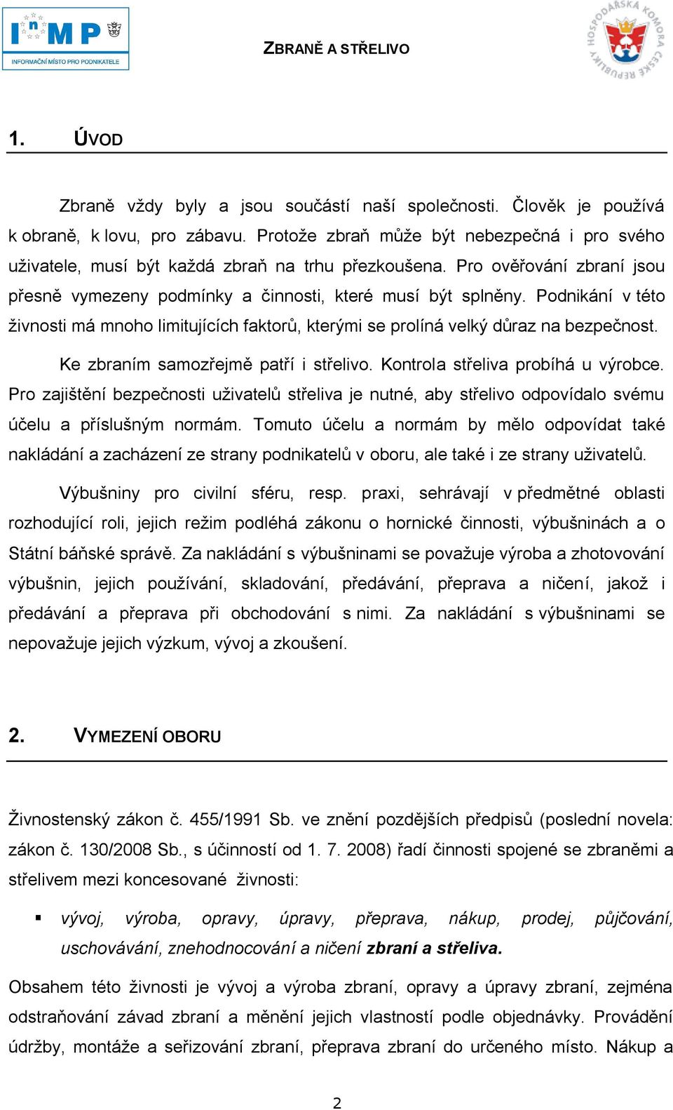 Podnikání v této ţivnosti má mnoho limitujících faktorů, kterými se prolíná velký důraz na bezpečnost. Ke zbraním samozřejmě patří i střelivo. Kontrola střeliva probíhá u výrobce.