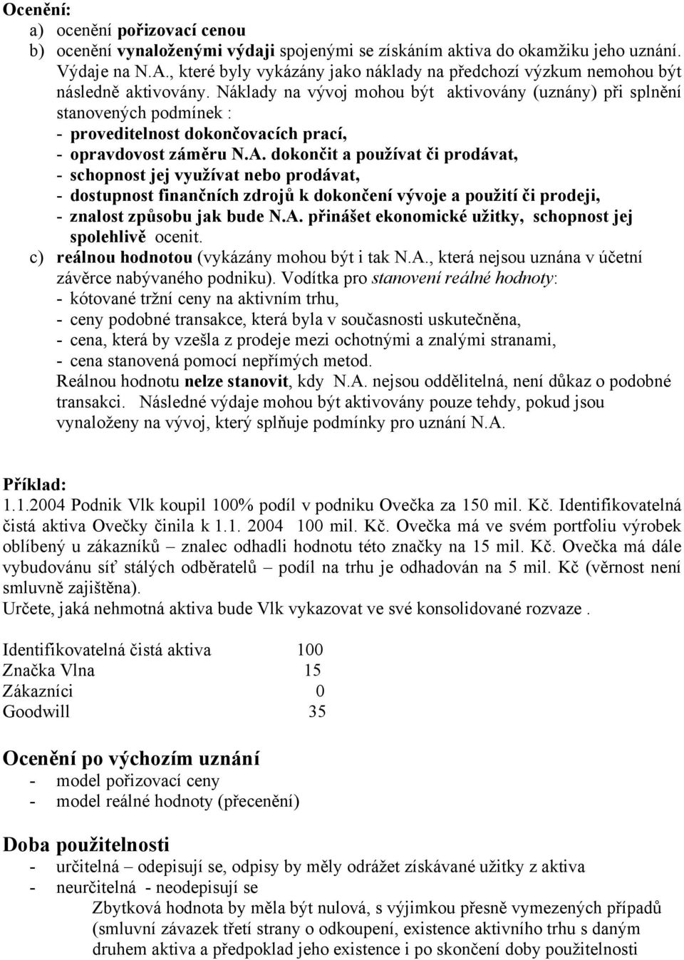 Náklady na vývoj mohou být aktivovány (uznány) při splnění stanovených podmínek : - proveditelnost dokončovacích prací, - opravdovost záměru N.A.