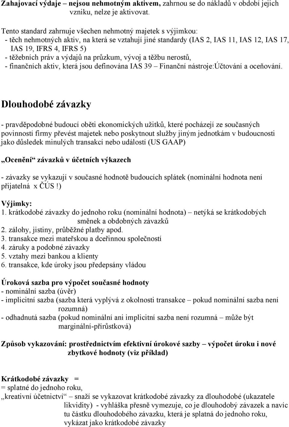 výdajů na průzkum, vývoj a těžbu nerostů, - finančních aktiv, která jsou definována IAS 39 Finanční nástroje:účtování a oceňování.