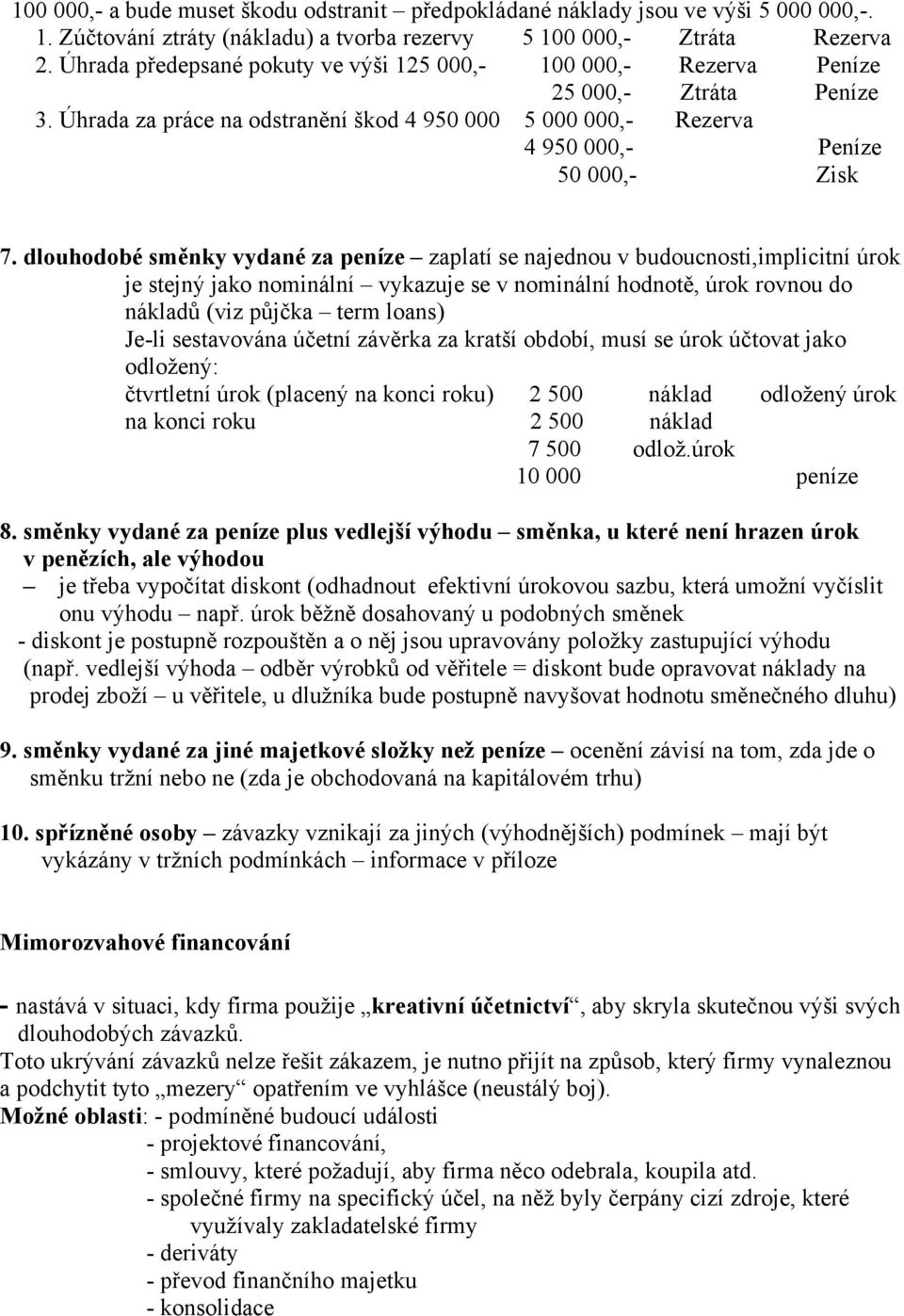 dlouhodobé směnky vydané za peníze zaplatí se najednou v budoucnosti,implicitní úrok je stejný jako nominální vykazuje se v nominální hodnotě, úrok rovnou do nákladů (viz půjčka term loans) Je-li