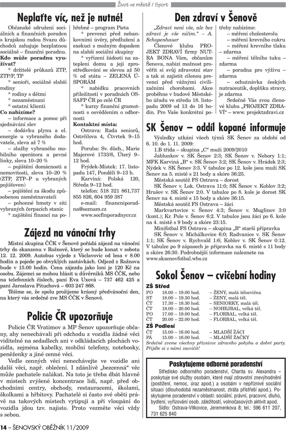 energie u vybraného dodavatele, sleva až 7 % služby vybraného mobilního operátora a pevné linky, sleva 10 20 % pojištìní domácnosti a nemovitosti, sleva 10 20 % (ZTP, ZTP P u vybraných pojiš oven)