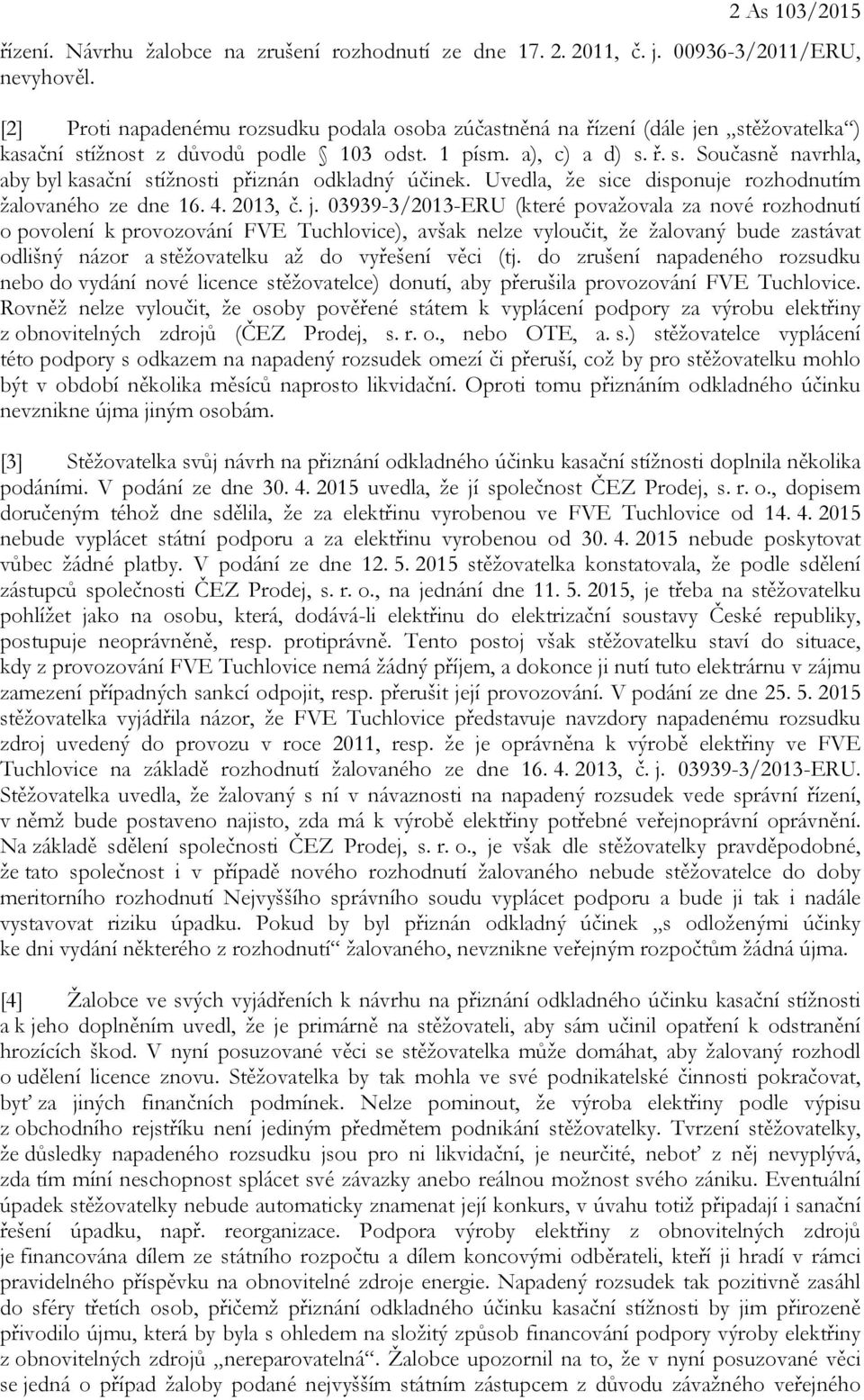 Uvedla, že sice disponuje rozhodnutím žalovaného ze dne 16. 4. 2013, č. j.