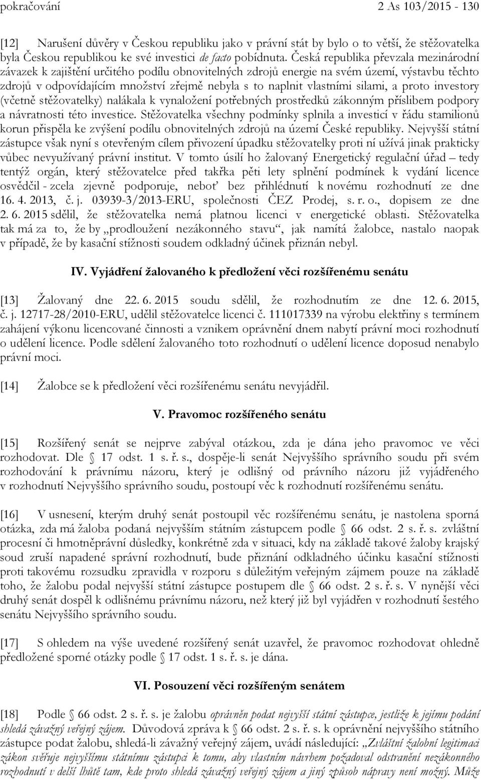 vlastními silami, a proto investory (včetně stěžovatelky) nalákala k vynaložení potřebných prostředků zákonným příslibem podpory a návratnosti této investice.