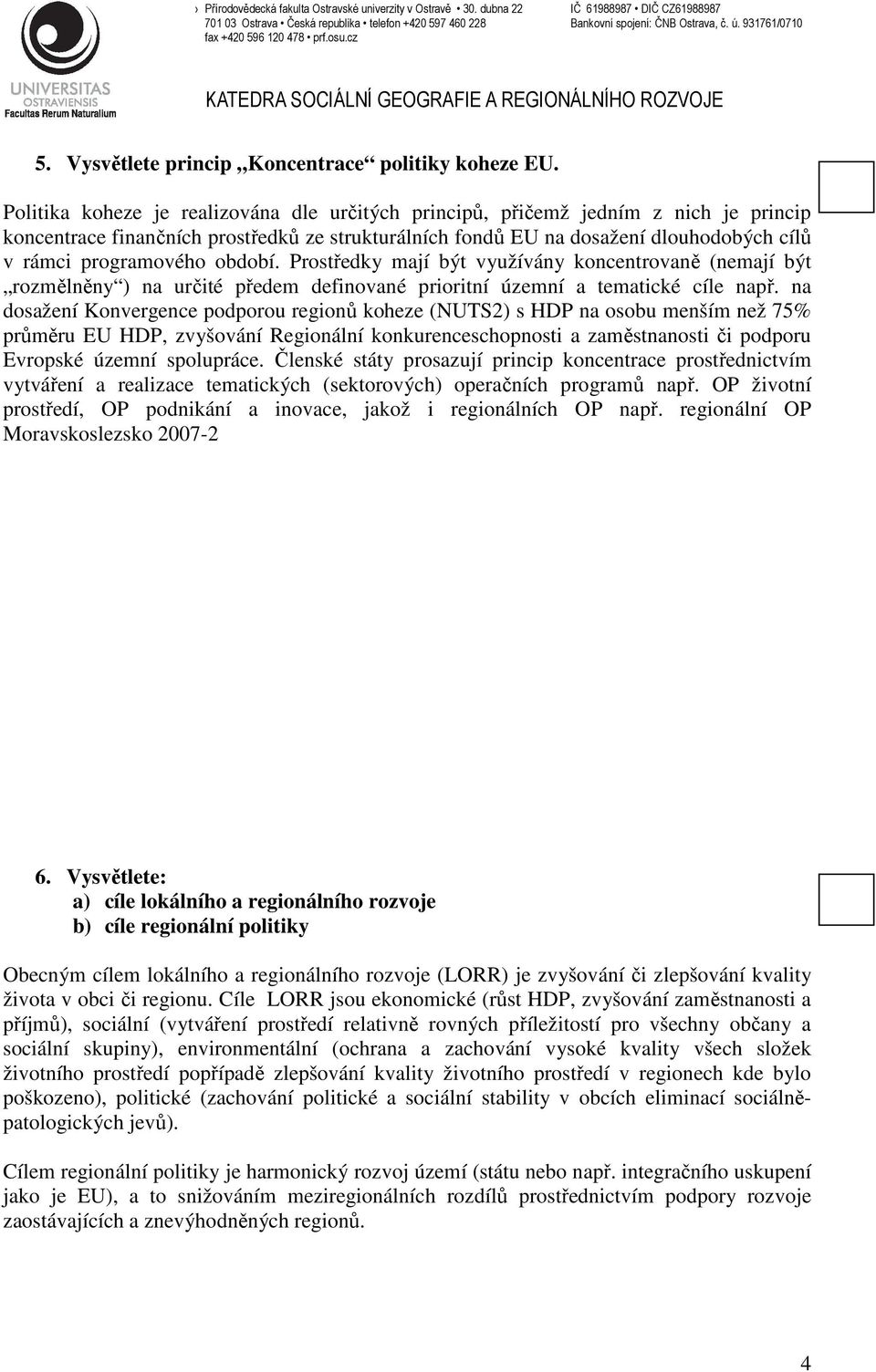 období. Prostředky mají být využívány koncentrovaně (nemají být rozmělněny ) na určité předem definované prioritní územní a tematické cíle např.