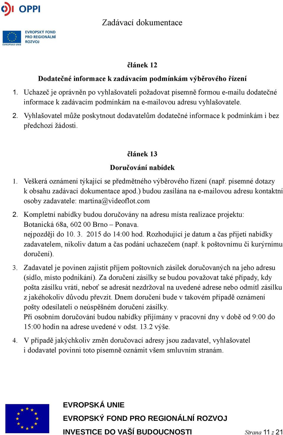 Vyhlašovatel může poskytnout dodavatelům dodatečné informace k podmínkám i bez předchozí žádosti. článek 13 Doručování nabídek 1. Veškerá oznámení týkající se předmětného výběrového řízení (např.