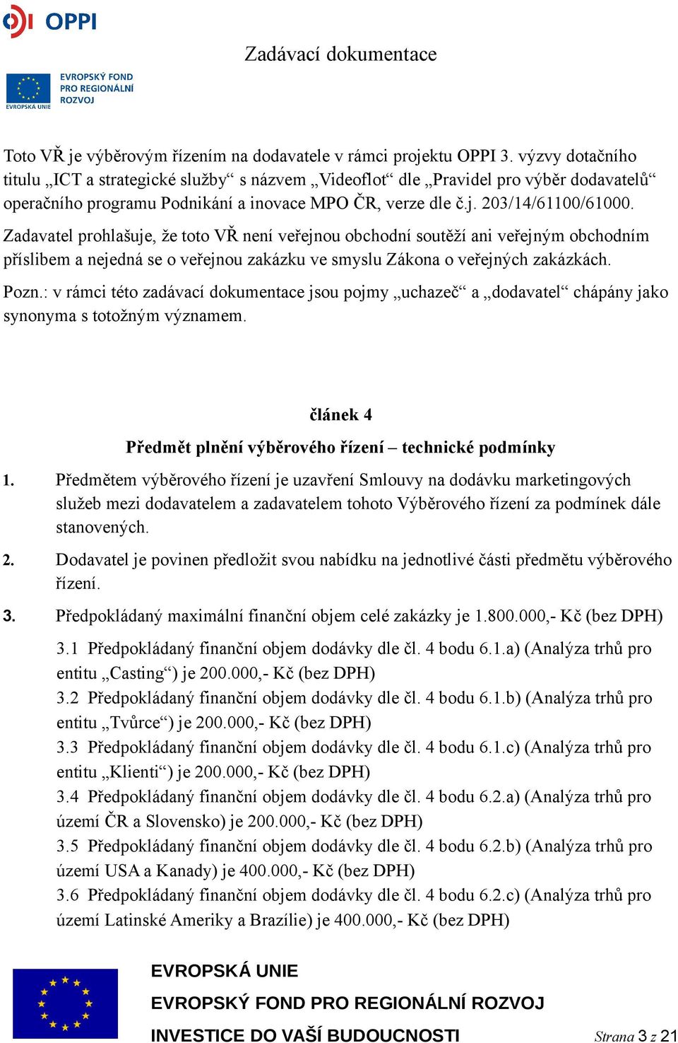 Zadavatel prohlašuje, že toto VŘ není veřejnou obchodní soutěží ani veřejným obchodním příslibem a nejedná se o veřejnou zakázku ve smyslu Zákona o veřejných zakázkách. Pozn.