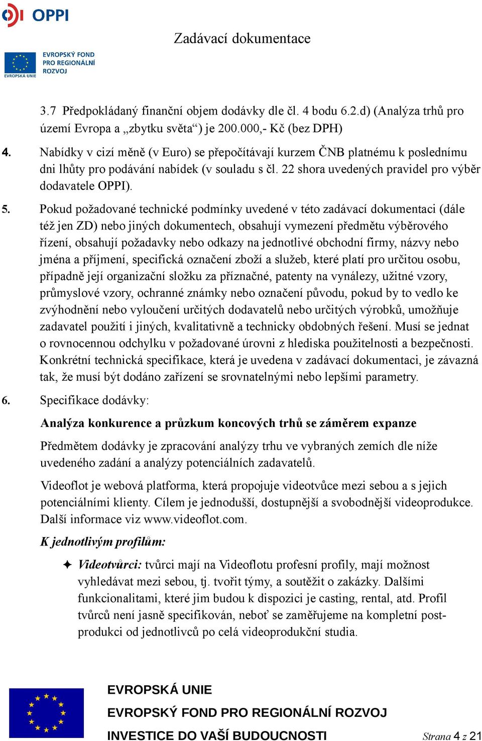 Pokud požadované technické podmínky uvedené v této zadávací dokumentaci (dále též jen ZD) nebo jiných dokumentech, obsahují vymezení předmětu výběrového řízení, obsahují požadavky nebo odkazy na