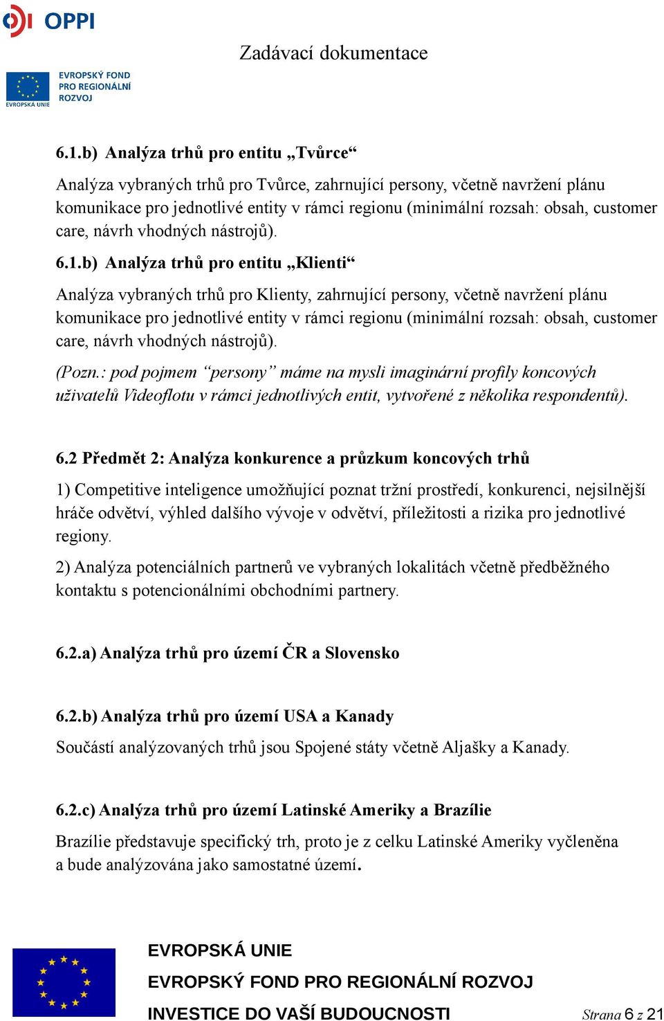 b) Analýza trhů pro entitu Klienti Analýza vybraných trhů pro Klienty, zahrnující persony, včetně navržení plánu komunikace pro jednotlivé entity v rámci regionu (minimální rozsah: obsah, customer