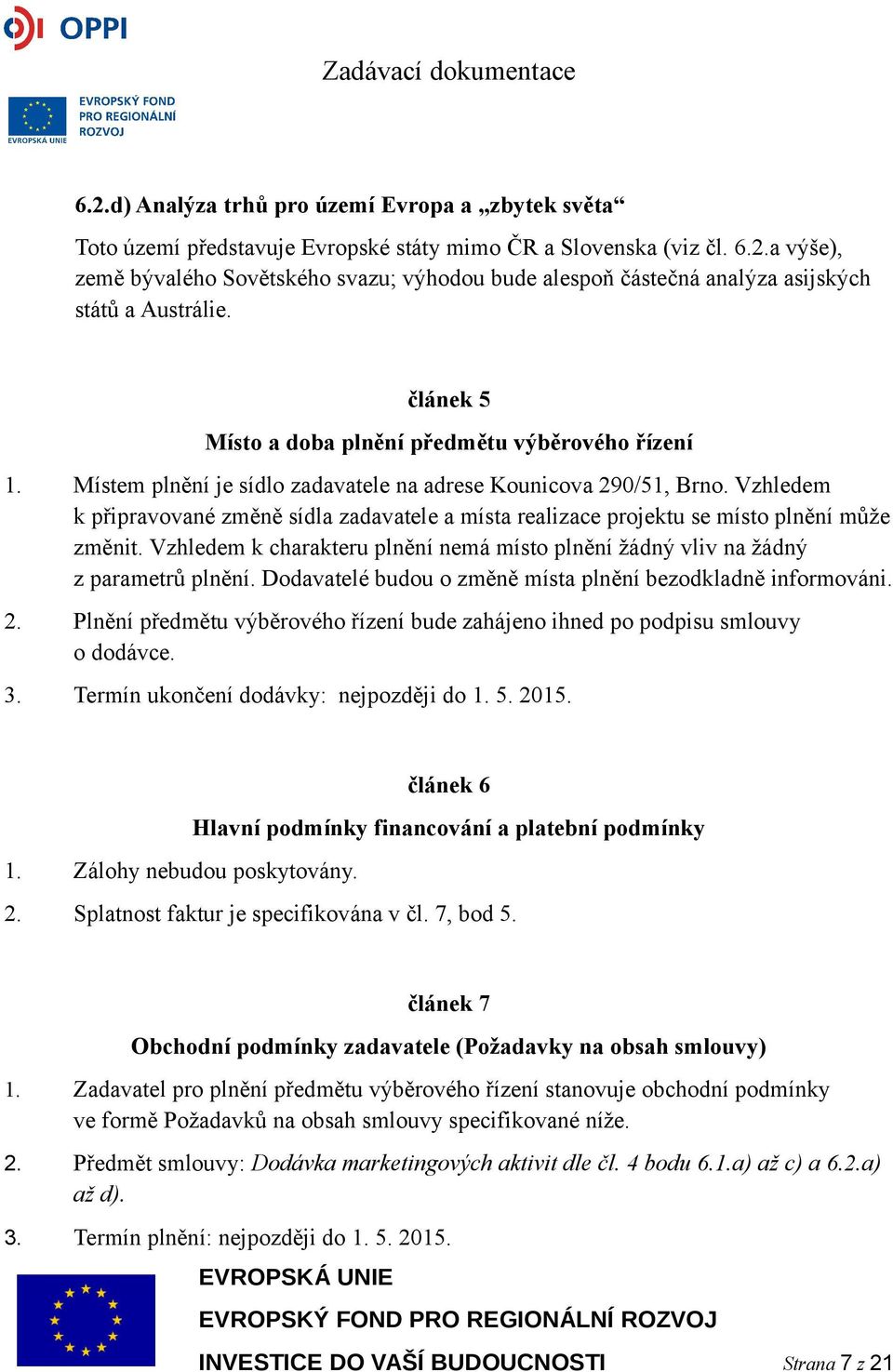 Vzhledem k připravované změně sídla zadavatele a místa realizace projektu se místo plnění může změnit. Vzhledem k charakteru plnění nemá místo plnění žádný vliv na žádný z parametrů plnění.