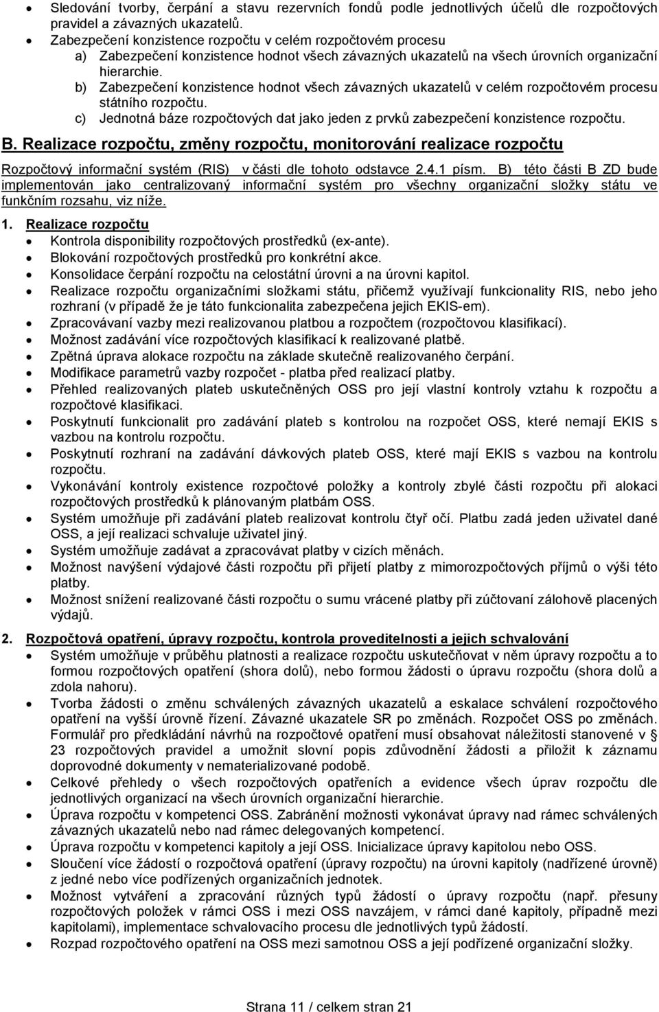 b) Zabezpečení konzistence hodnot všech závazných ukazatelů v celém rozpočtovém procesu státního rozpočtu. c) Jednotná báze rozpočtových dat jako jeden z prvků zabezpečení konzistence rozpočtu. B.