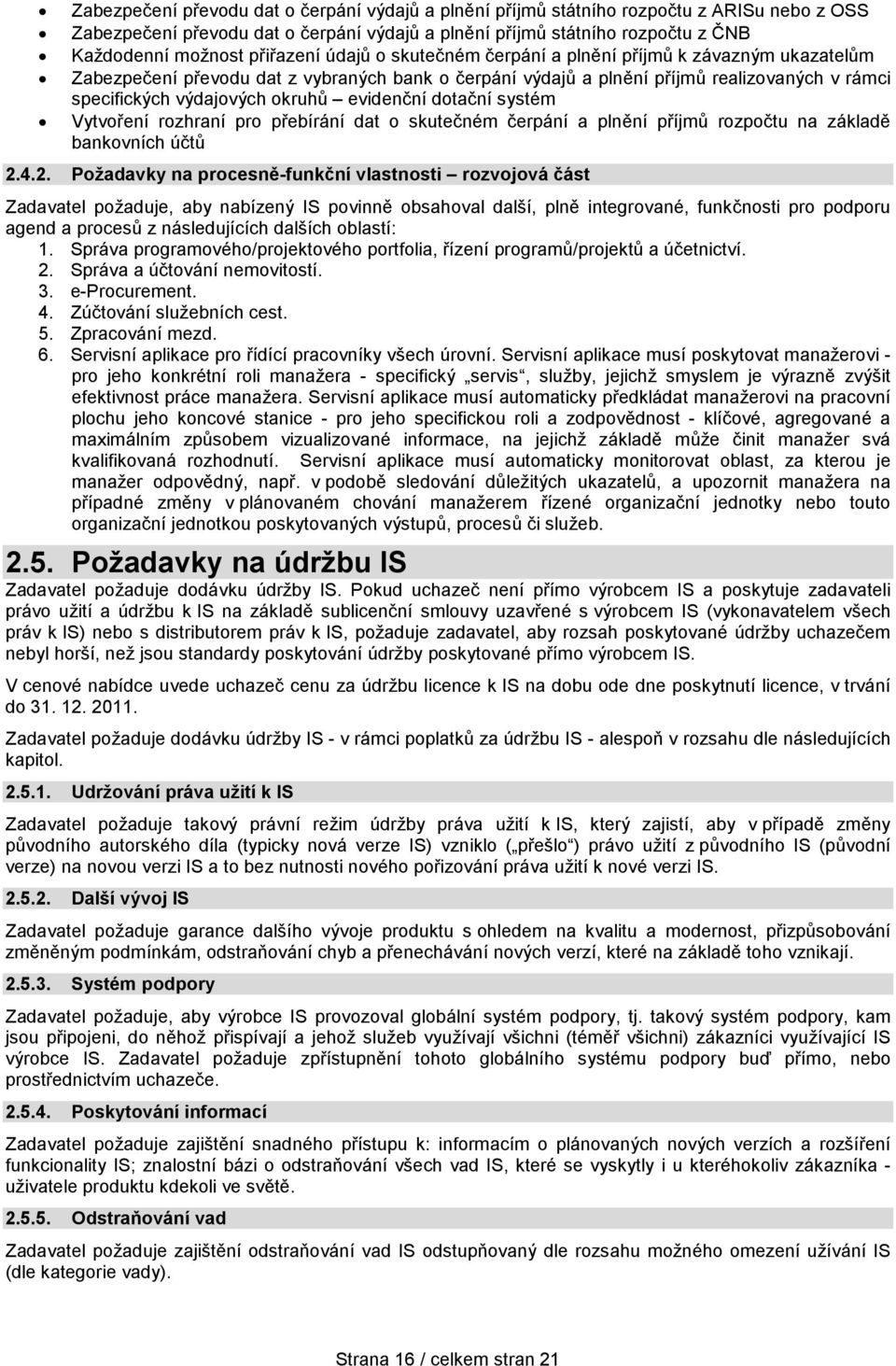 okruhů evidenční dotační systém Vytvoření rozhraní pro přebírání dat o skutečném čerpání a plnění příjmů rozpočtu na základě bankovních účtů 2.