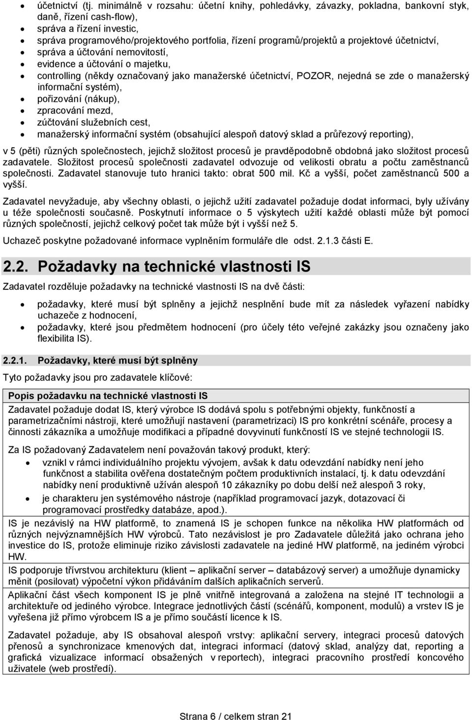 programů/projektů a projektové účetnictví, správa a účtování nemovitostí, evidence a účtování o majetku, controlling (někdy označovaný jako manažerské účetnictví, POZOR, nejedná se zde o manažerský