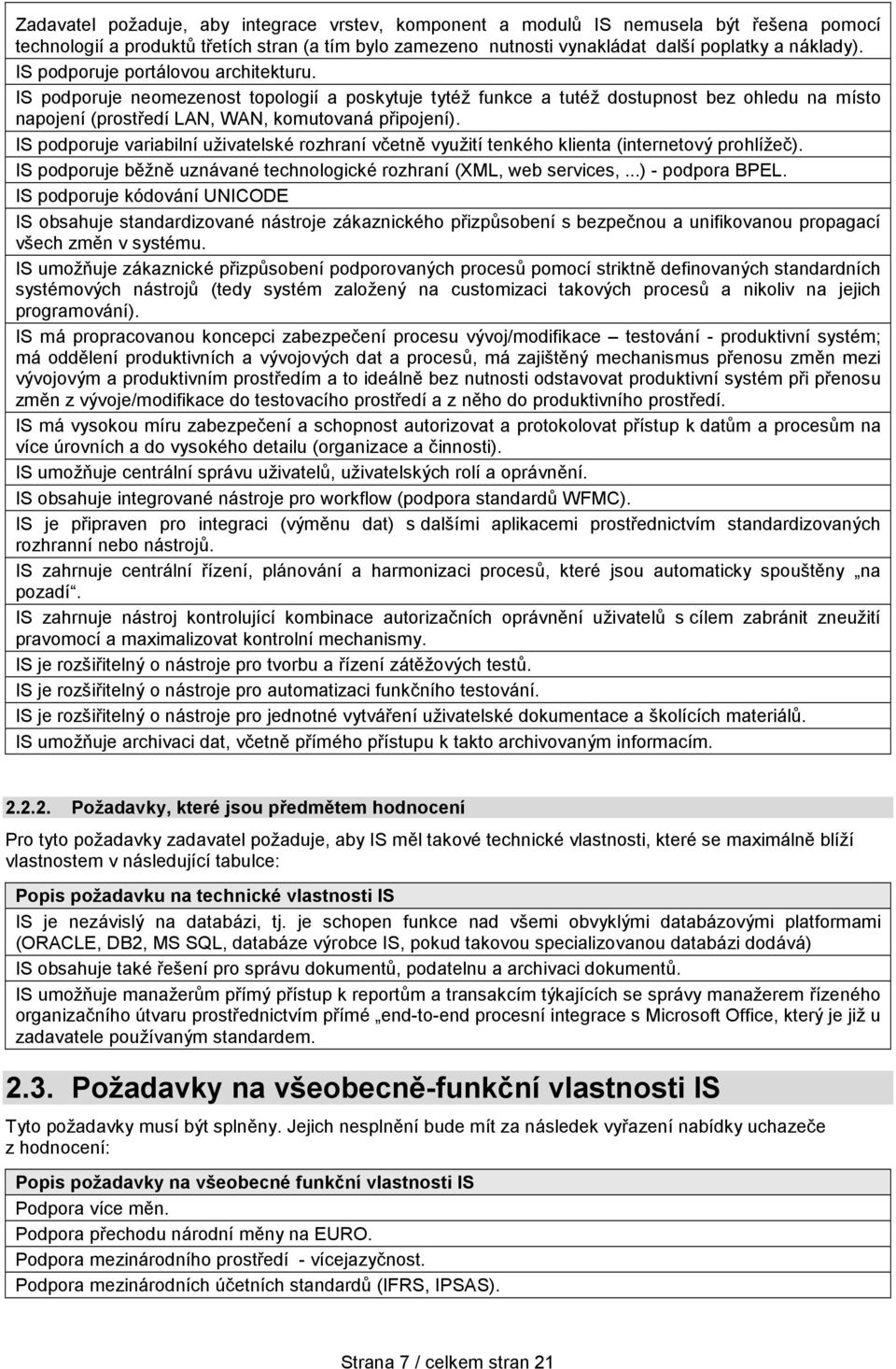 IS podporuje variabilní uživatelské rozhraní včetně využití tenkého klienta (internetový prohlížeč). IS podporuje běžně uznávané technologické rozhraní (XML, web services,...) - podpora BPEL.