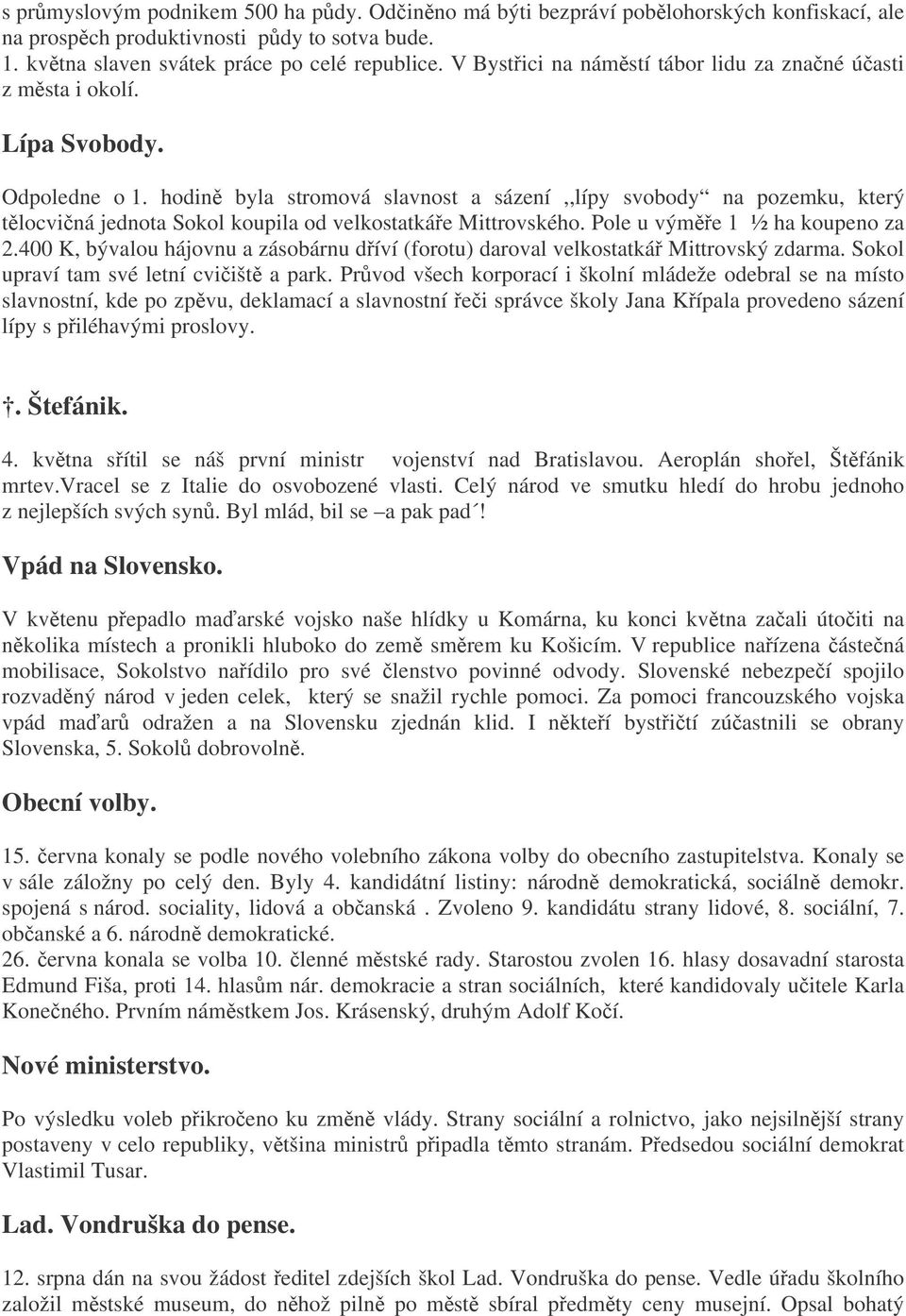 hodin byla stromová slavnost a sázení,,lípy svobody na pozemku, který tlocviná jednota Sokol koupila od velkostatkáe Mittrovského. Pole u výme 1 ½ ha koupeno za 2.