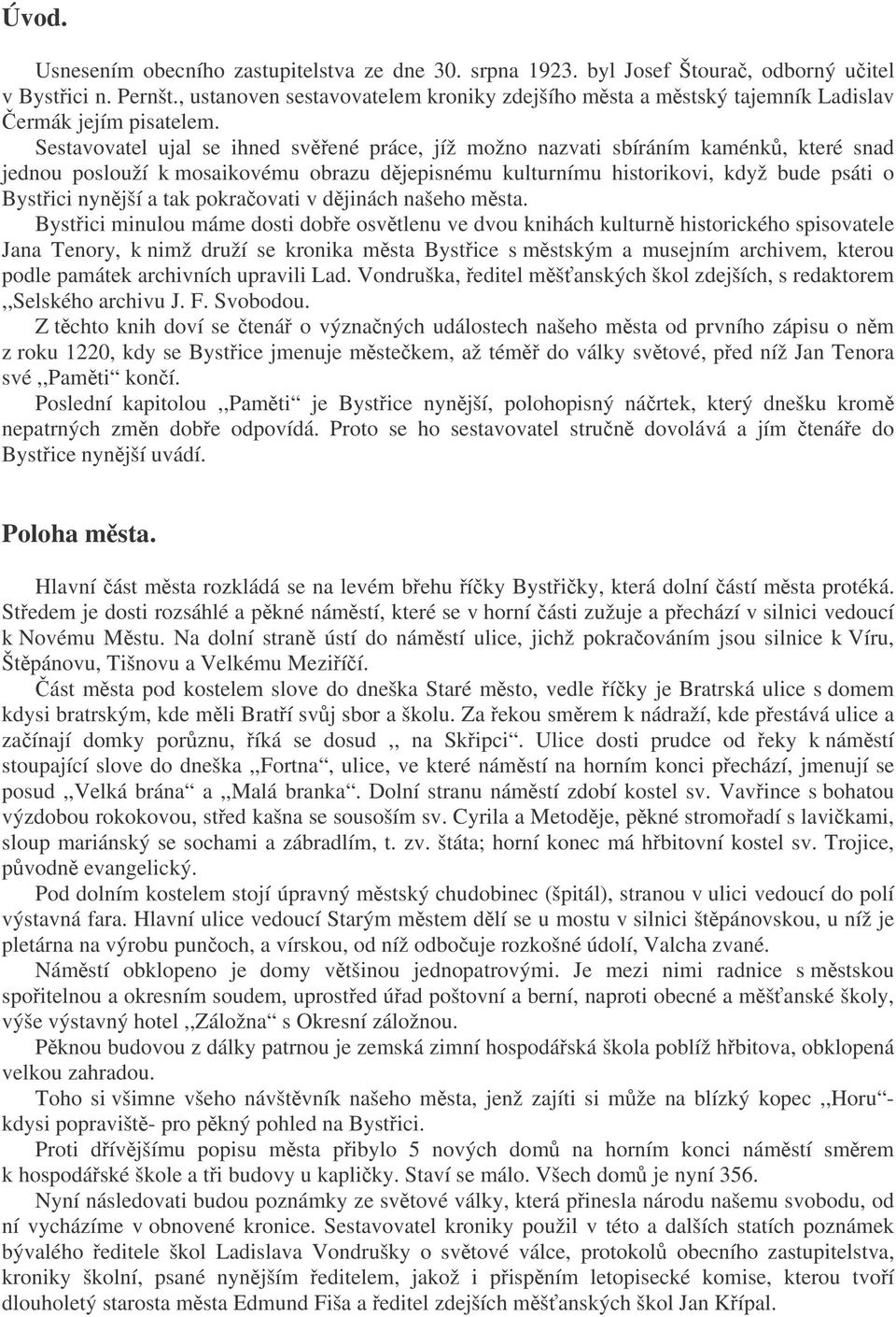 Sestavovatel ujal se ihned svené práce, jíž možno nazvati sbíráním kaménk, které snad jednou poslouží k mosaikovému obrazu djepisnému kulturnímu historikovi, když bude psáti o Bystici nynjší a tak