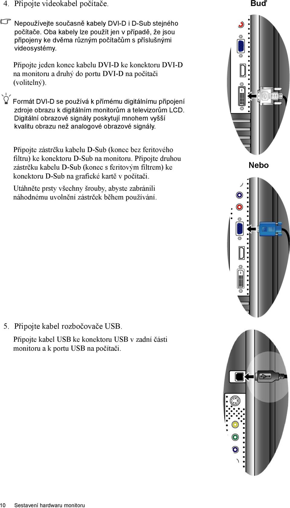 Připojte jeden konec kabelu DVI-D ke konektoru DVI-D na monitoru a druhý do portu DVI-D na počítači (volitelný).