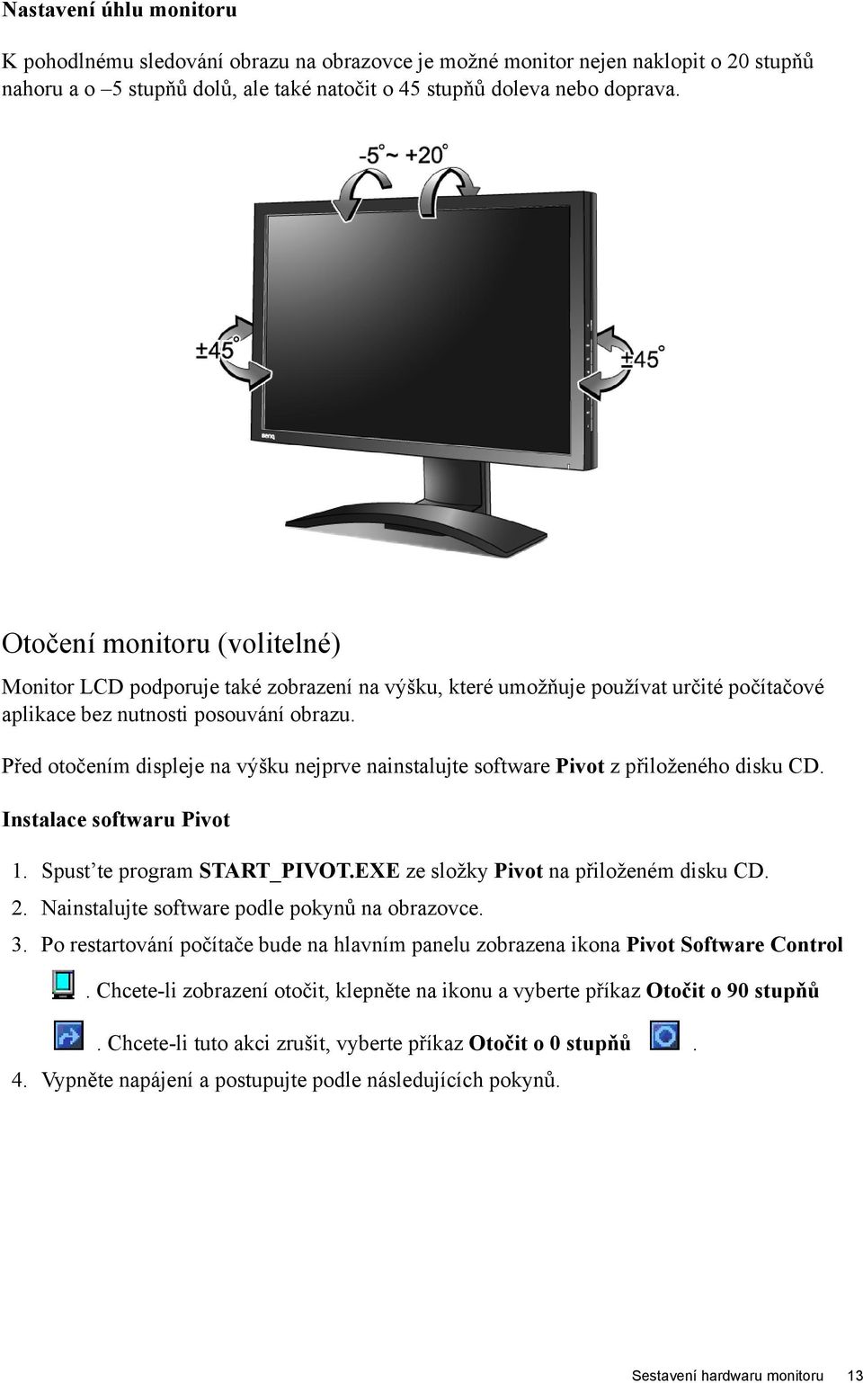 Před otočením displeje na výšku nejprve nainstalujte software Pivot z přiloženého disku CD. Instalace softwaru Pivot 1. Spust te program START_PIVOT.EXE ze složky Pivot na přiloženém disku CD. 2.