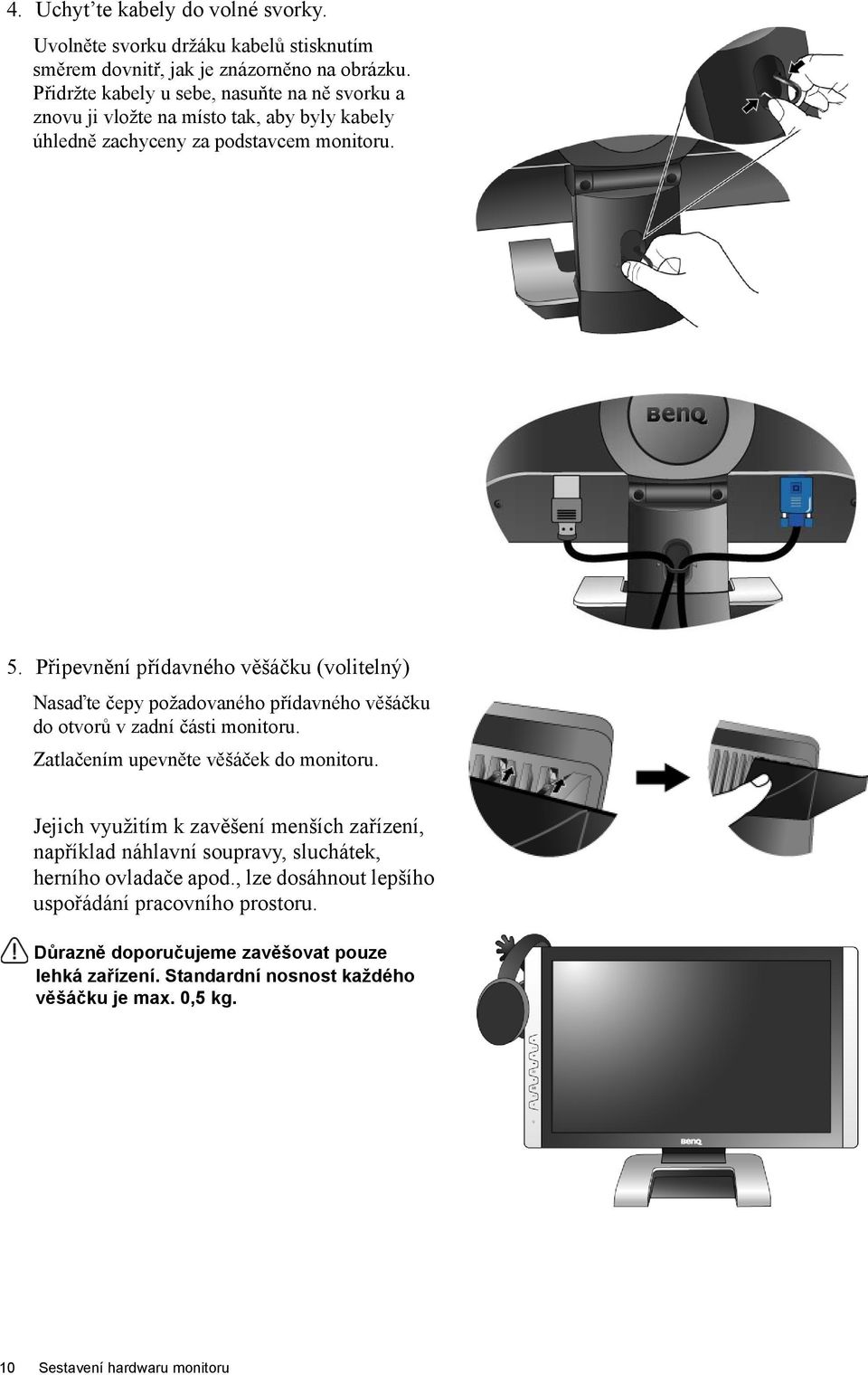 Připevnění přídavného věšáčku (volitelný) Nasaďte čepy požadovaného přídavného věšáčku do otvorů v zadní části monitoru. Zatlačením upevněte věšáček do monitoru.